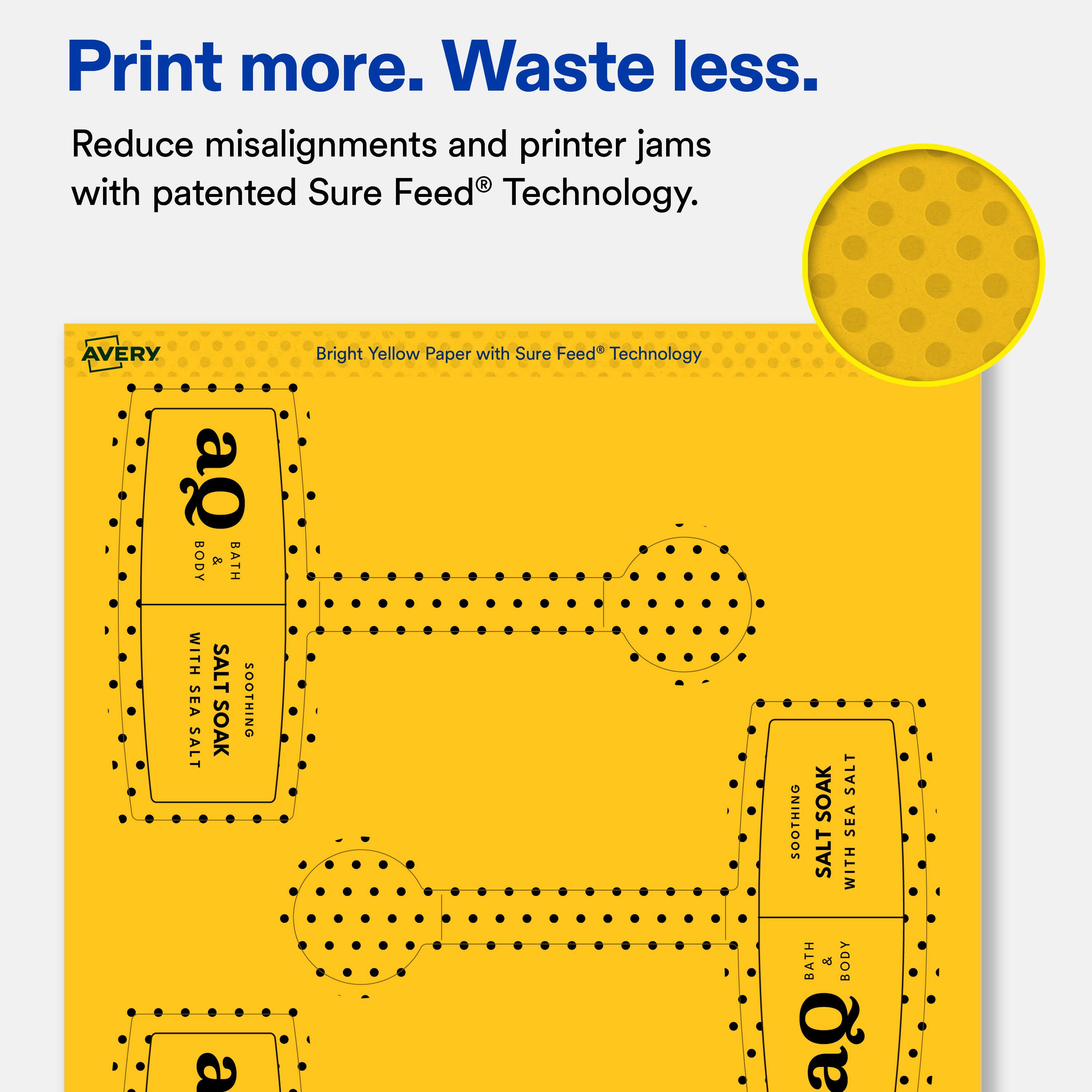 Print more. Waste less.  
Reduce misalignments and printer jams with patented Sure Feed® Technology.  

AVERY Bright Yellow Paper with Sure Feed® Technology  

BODY & BATH WITH SEA SALT SOOTHING SOAK