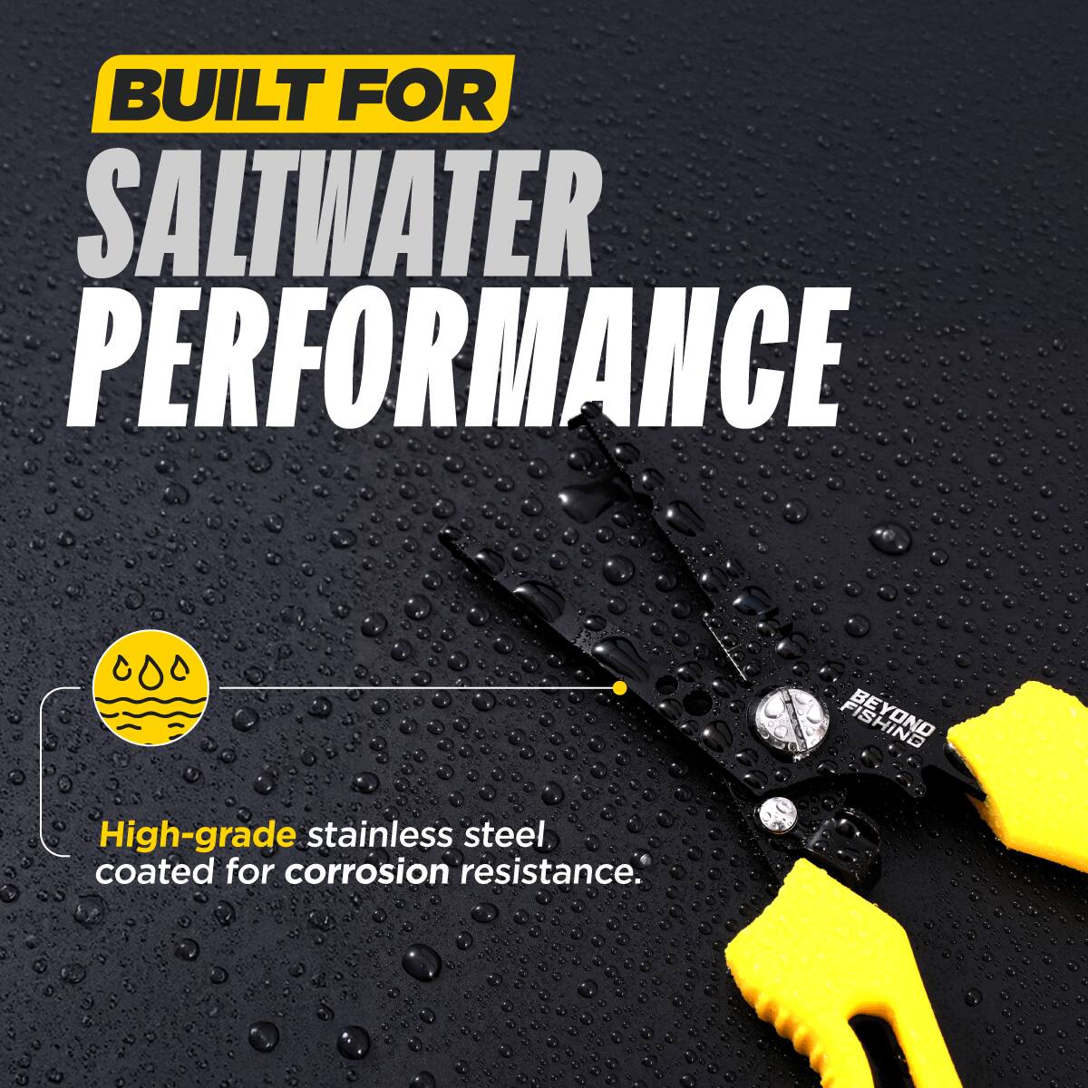 BUILT FOR SALTWATER PERFORMANCE

BEYOND BE

High-grade stainless steel coated for corrosion resistance.
