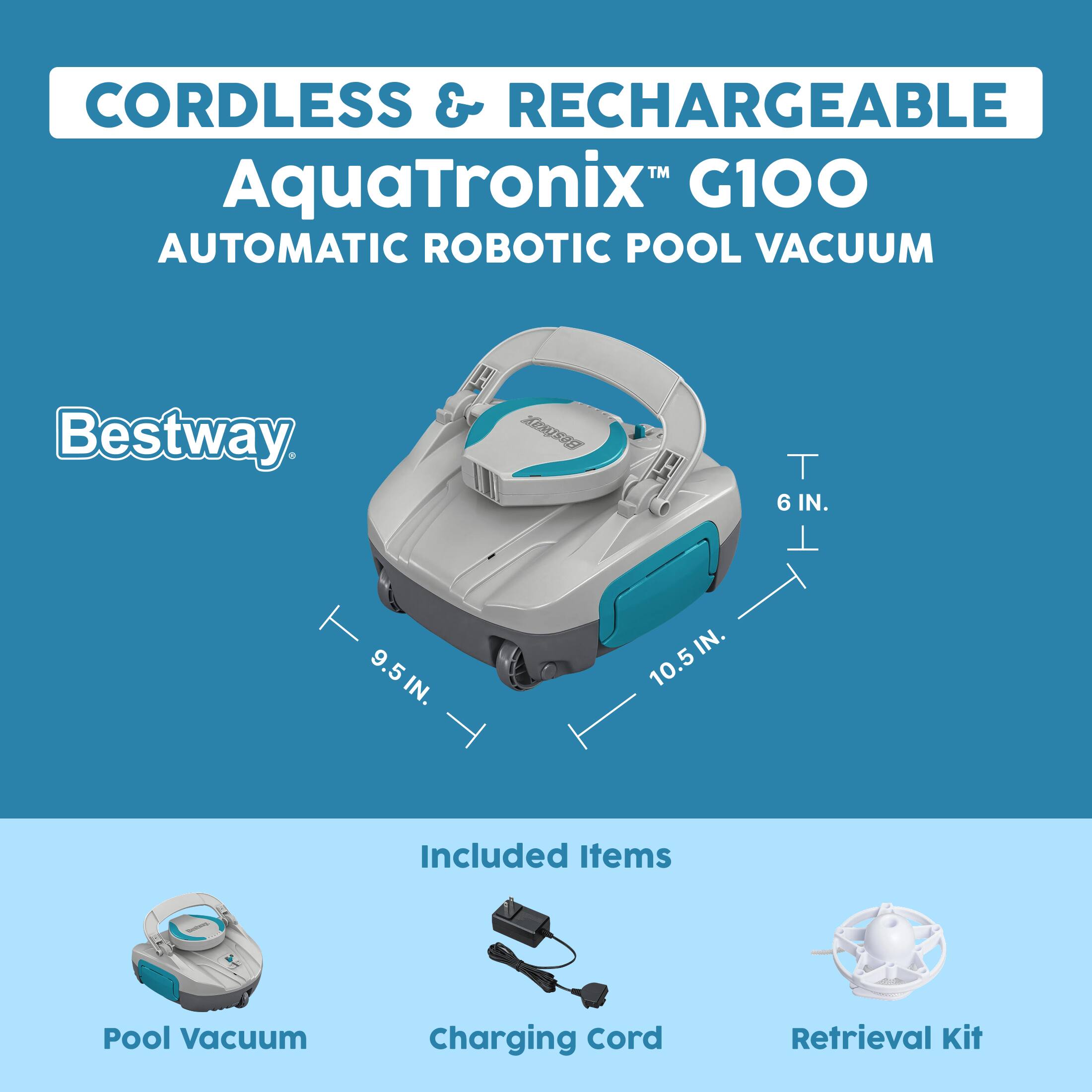 CORDLESS & RECHARGEABLE AquaTronix™ G100 AUTOMATIC ROBOTIC POOL VACUUM

Bestway

Included Items:
- Pool Vacuum
- Charging Cord
- Retrieval Kit