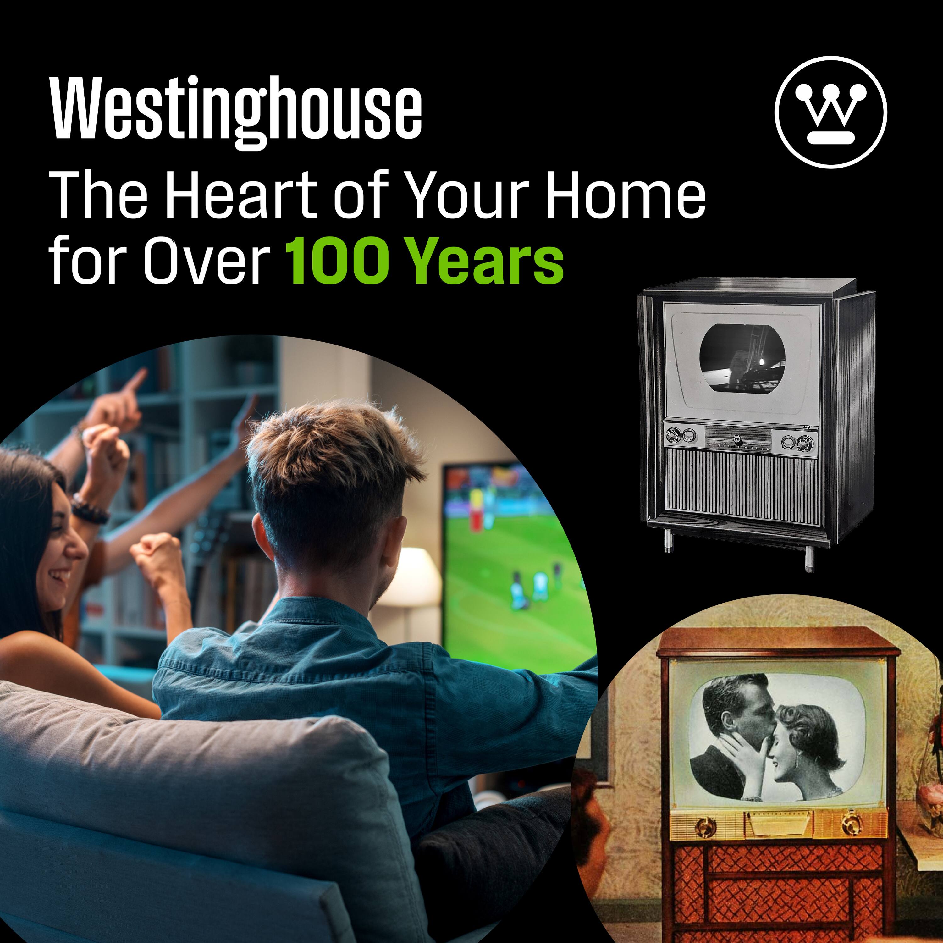 Westinghouse  
The Heart of Your Home for Over 100 Years
