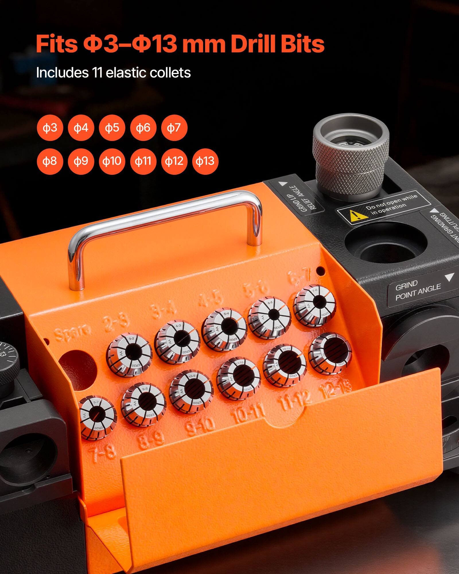 Fits φ3–φ13 mm Drill Bits  
Includes 11 elastic collets  

φ3 φ4 φ5 φ6 φ7  
φ8 φ9 φ10 φ11 φ12 φ13  

Do not open while in operation  

GRIND POINT ANGLE  
10-11 11-12 12-15  
8-9 9-10 7-8 6-7 5-6 4-5 3-4 2-3