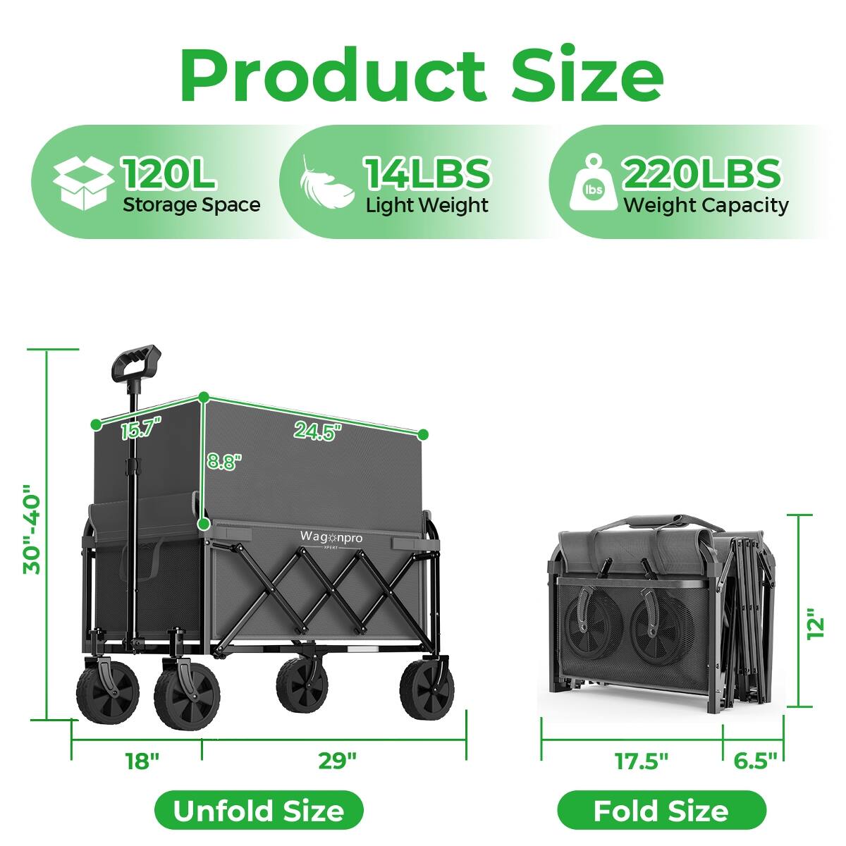 Product Size
- 120L Storage Space
- 14LBS Light Weight
- 220LBS Weight Capacity

Unfold Size
- 30"-40" (Height)
- 24.5" (Width)
- 18" (Depth)
- 15.7" (Height)
- 29" (Depth)

Fold Size
- 17.5" (Width)
- 12" (Height)
- 6.5" (Depth)