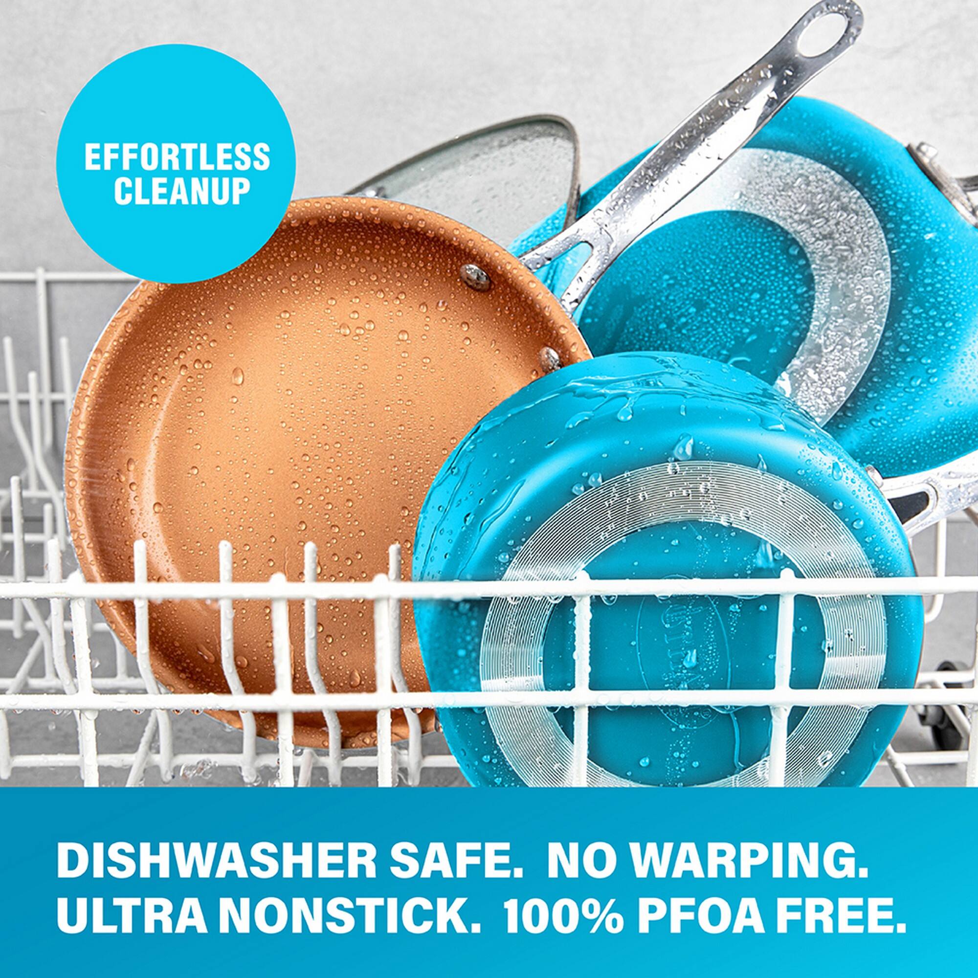 EFFORTLESS CLEANUP  
DISHWASHER SAFE. NO WARPING.  
ULTRA NONSTICK. 100% PFOA FREE.