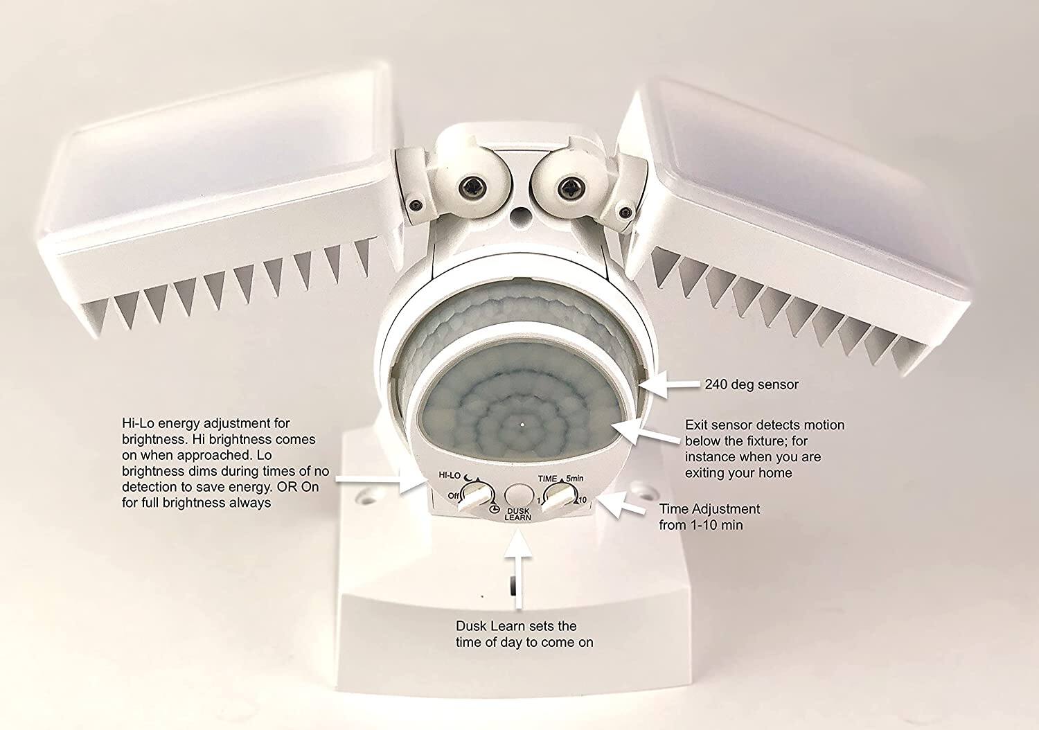- Hi-Lo energy adjustment for brightness. Hi brightness comes on when approached. Lo brightness dims during times of no detection to save energy. OR On for full brightness always

- 240 deg sensor

- Exit sensor detects motion below the fixture; for instance when you are exiting your home

- Time Adjustment from 1-10 min

- Dusk Learn sets the time of day to come on

- Dusk Learn sets the time of day to come on

- Time Adjustment from 1-10 min