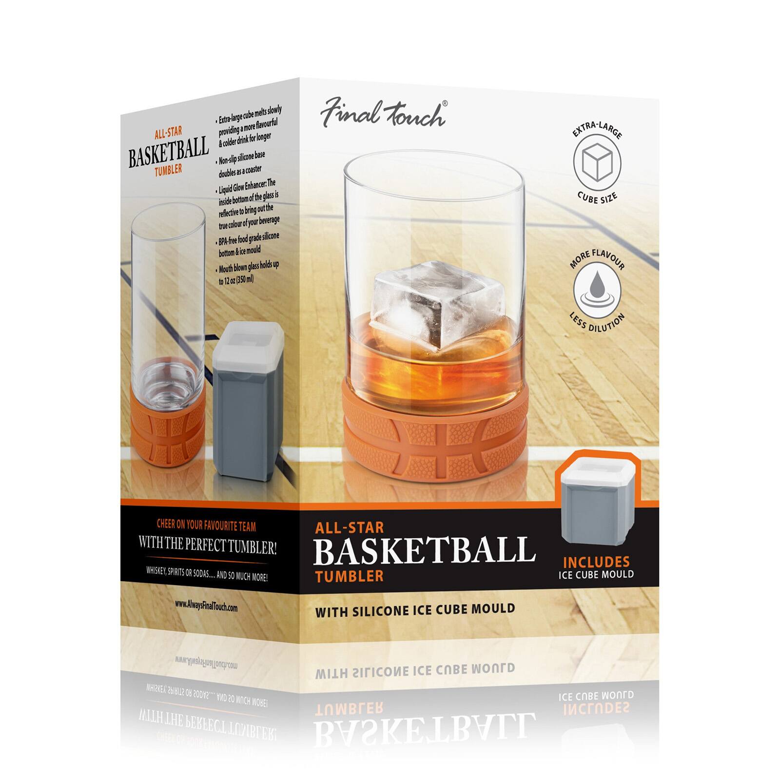 be mets slowly more flavourful ALL-STAR providing drink for longer & colder BASKETBALL TUMBLER doubles sip: & silicone coaster sand Enhancer: The Liquid Glow of the glass inside matted to bring out the reflective true colour your beverage free food grade silicone 3P4 bottom Aire mould Nooth blown glass holds up to psi ml

Final touch
DEFRI-LARGE CUBE SIZE MORE FLAVOUR LESS DILUTION
CHEER ON OUR FAVOURITE TEAM ALL-STAR WITH THE PERFECT TUMBLER! BASKETBALL INCLUDES WHISKEY, OF SODAS... AND 50 ICE CUBE MOULD MUCH MORE! TUMBLER www.AlwaysFinalTouch.com WITH SILICONE ICE CUBE MOULD
www.AlwaysFinalTouch.com HTIW SILICONE ICE CUBE MOULD WHISKEY SPIRITS 26 "SHOOS ON OS NOICH ICE CUBE MOULD WOBER HTW TUMBLER INCLUDES THE PERFECT TUMBLER BASKETBALL