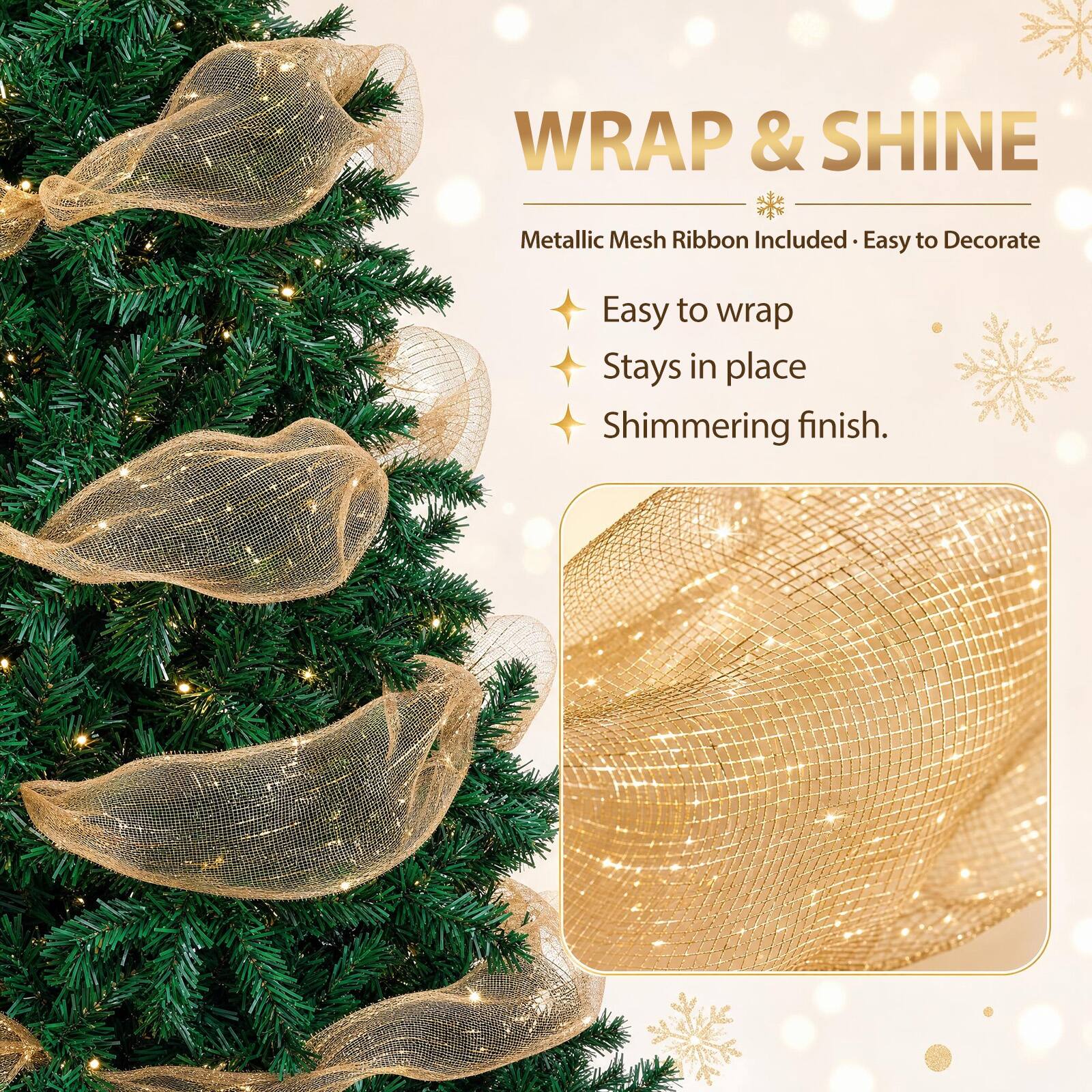 WRAP & SHINE  
Metallic Mesh Ribbon Included - Easy to Decorate  
Easy to wrap  
Stays in place  
Shimmering finish.