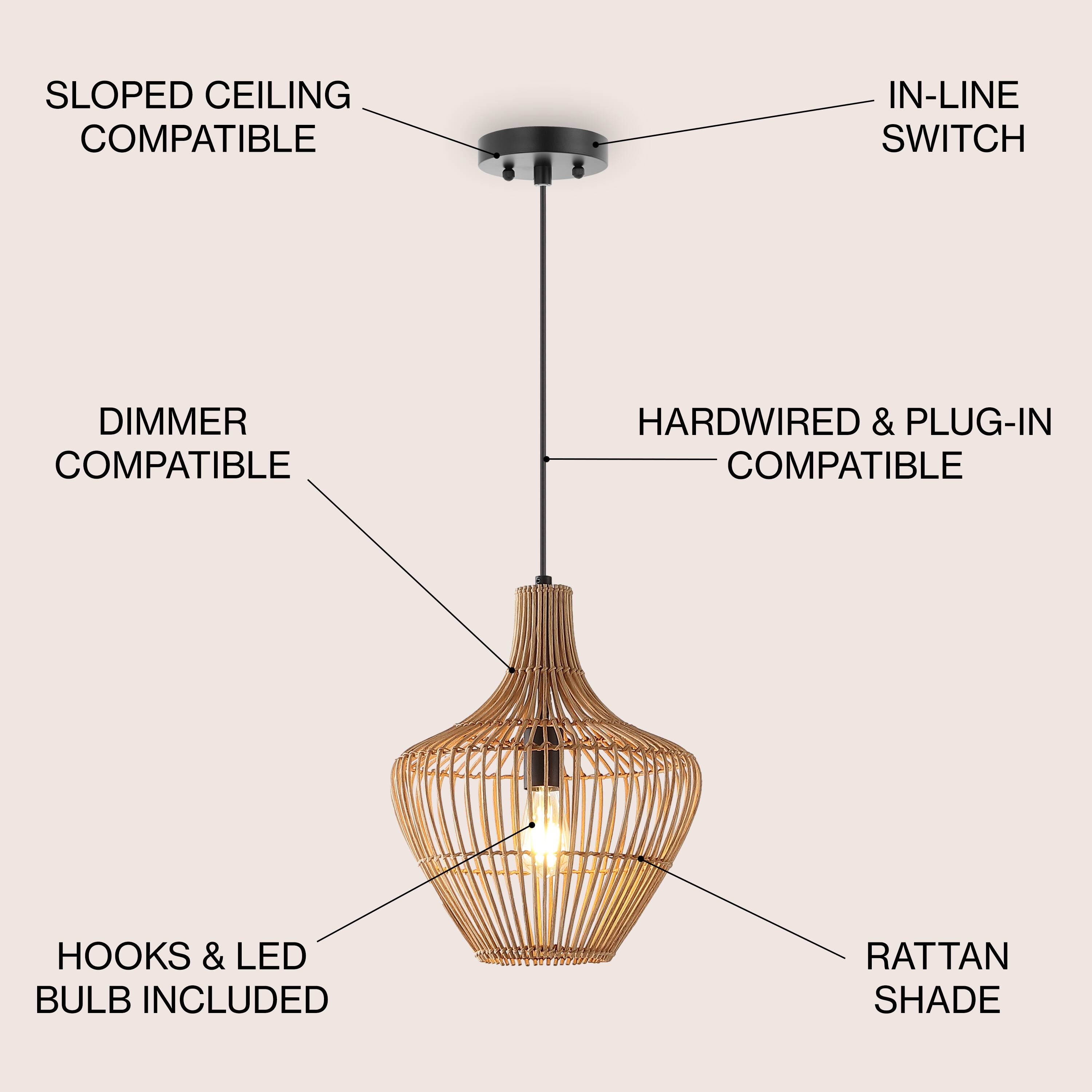 SLOPED CEILING COMPATIBLE  
IN-LINE SWITCH  
DIMMER COMPATIBLE  
HARDWIRED & PLUG-IN COMPATIBLE  
HOOKS & LED BULB INCLUDED  
RATTAN SHADE