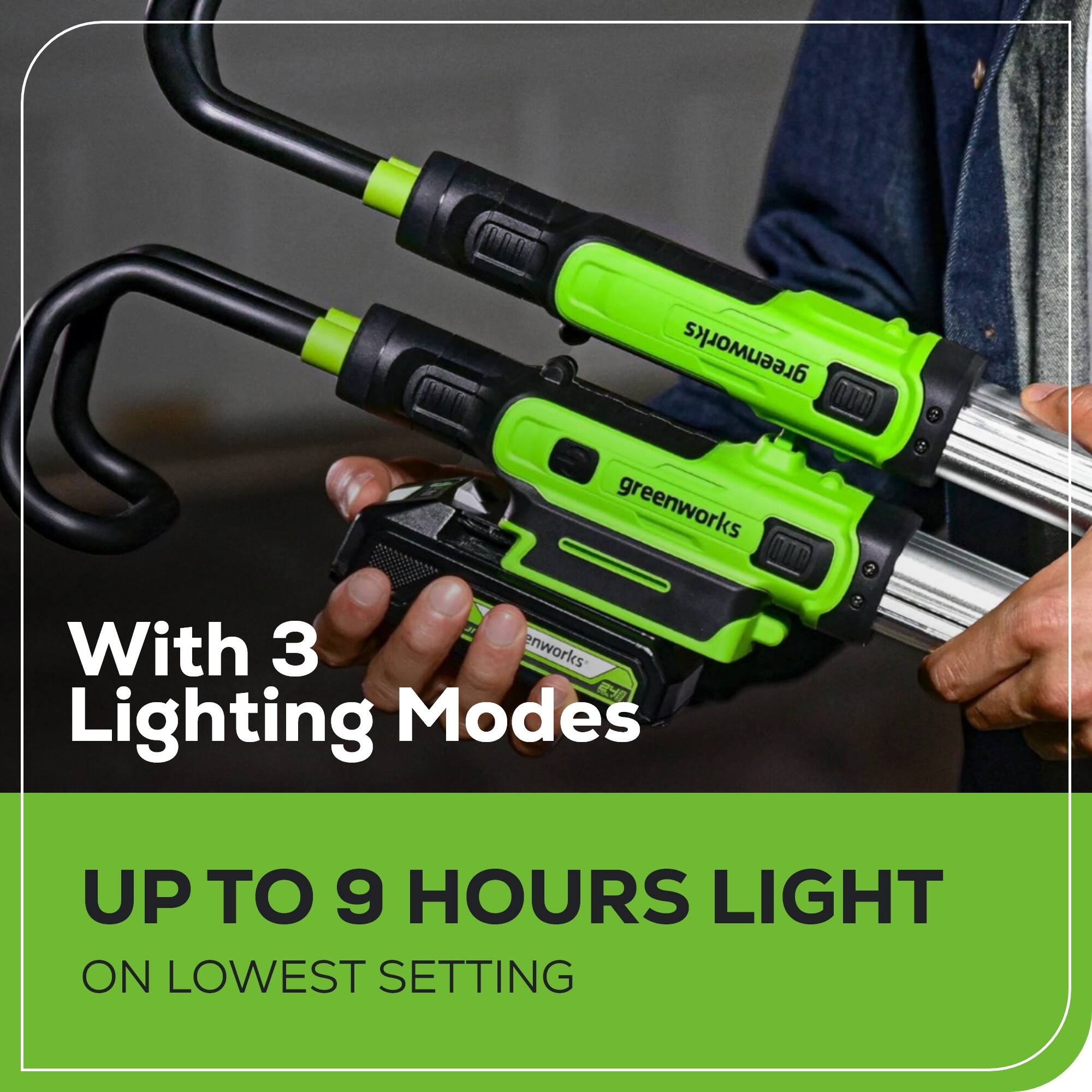 greenworks™ greenworks With 3 enworks R Lighting Modes UP TO 9 HOURS LIGHT ON LOWEST SETTING