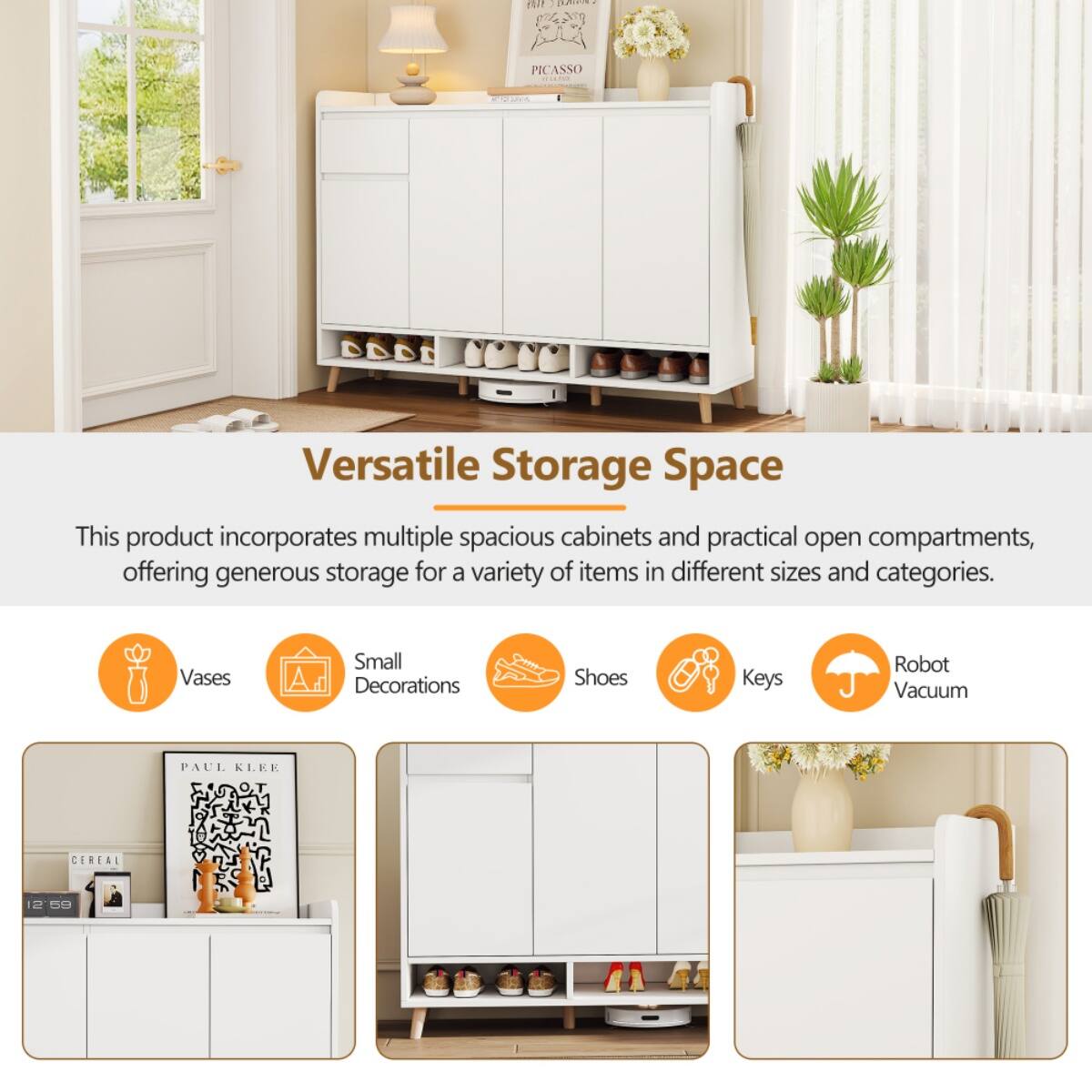 Versatile Storage Space

This product incorporates multiple spacious cabinets and practical open compartments, offering generous storage for a variety of items in different sizes and categories.

- Vases
- Small Decorations
- Shoes
- Keys
- Robot Vacuum