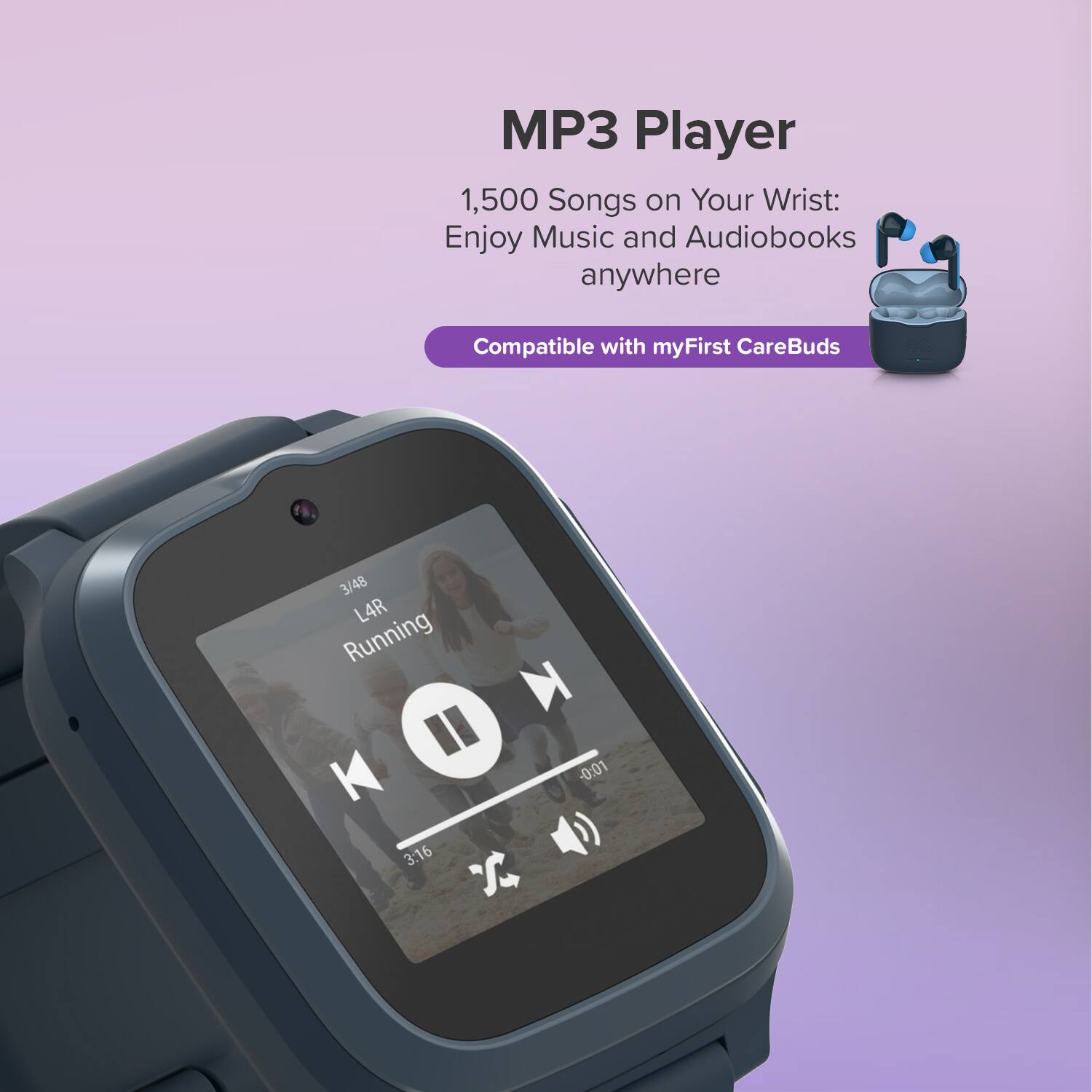 MP3 Player  
1,500 Songs on Your Wrist: Enjoy Music and Audiobooks anywhere  
Compatible with myFirst CareBuds  

3/48  
L4R  
Running  
0:01  
3:16