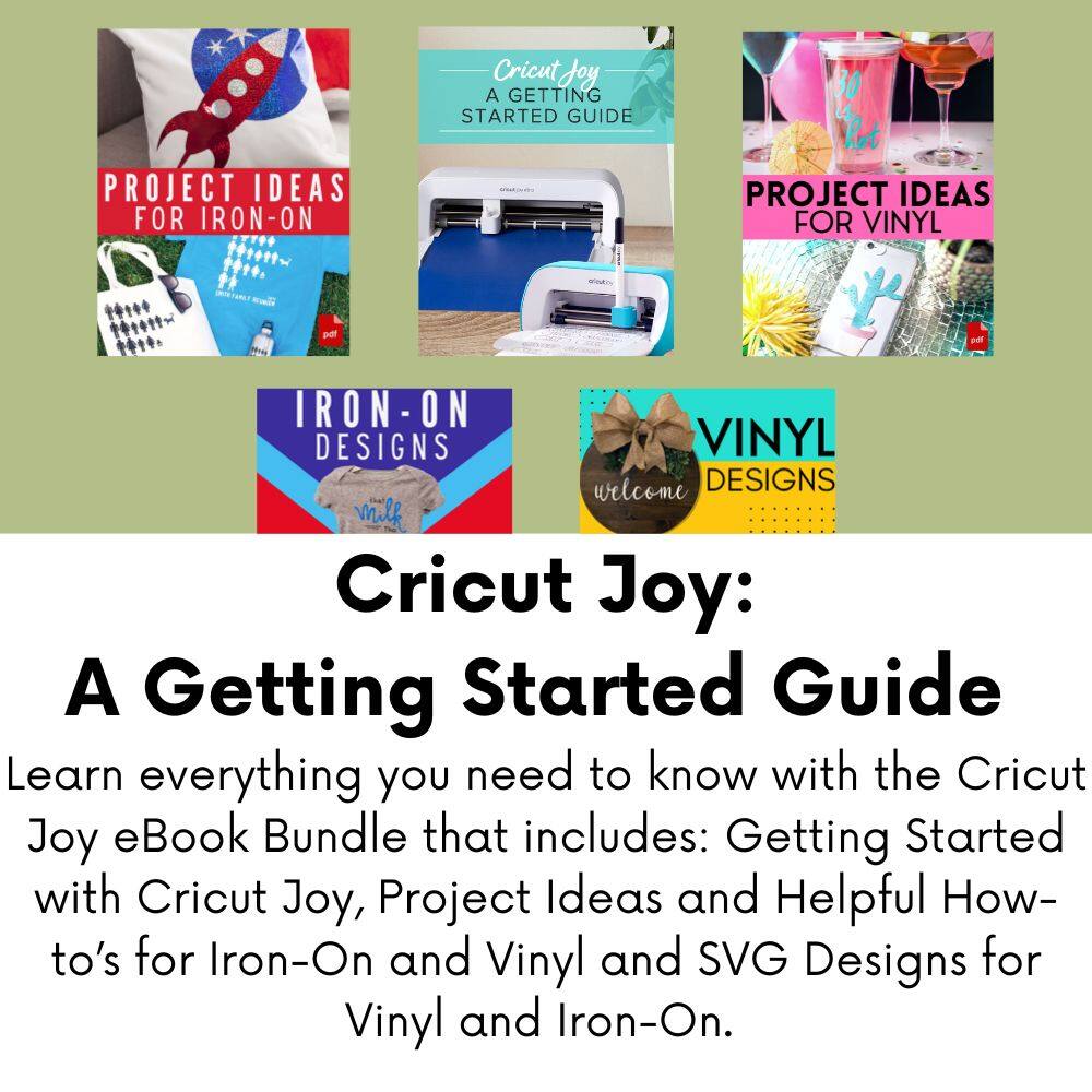 Cricut Joy: A Getting Started Guide

Learn everything you need to know with the Cricut Joy eBook Bundle that includes: Getting Started with Cricut Joy, Project Ideas and Helpful How-to's for Iron-On and Vinyl and SVG Designs for Vinyl and Iron-On.

Project Ideas for Iron-On
Project Ideas for Vinyl
Iron-On Designs
Vinyl Designs