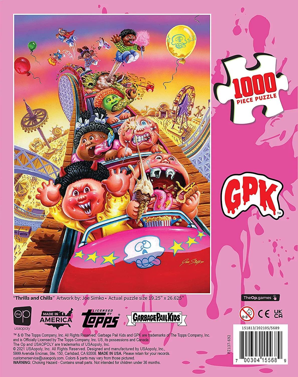1000 Puzzle Piece  
ELE GPK™ "Thrills and Chills"  
Artwork by: Joe Simko  
Actual puzzle size 19.25" x 26.625"  

LICENSED BY  
MADE IN AMERICA  
TOPPS  
GARBAGE PAIL KIDS™  
USAOPOLY™ & The Company, Inc.  
All Rights Reserved  
Garbage Pail Kids and GPK are trademarks of The Topps Company, Inc.  
USAOPOLY™ and The Op are trademarks of USAopoly, Inc.  
C 2021 USAopoly, Inc. All Rights Reserved.  
Designed and manufactured by USAopoly, Inc., 5999 Avenida Encinas, Ste. 150, Carlsbad, CA 92008.  
MADE IN USA  
Please retain for your records.  
customerservice@usaopoly.com  
Colors & parts may vary from those pictured.  
WARNING: Choking Hazard Contains small parts. Not intended for children under 36 months.  

TheOp.games  
UK 0-3 CE CA  
151813/202105/5689