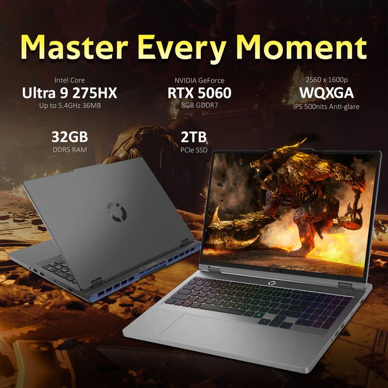 Master Every Moment  
Intel Core Ultra 9 275HX  
Up to 5.4GHz 36MB  
NVIDIA GeForce RTX 5060  
8GB GDDR7  
32GB DDR5 RAM  
2TB PCIe SSD  
2560 x 1600p WQXGA  
IPS 500nits Anti-glare