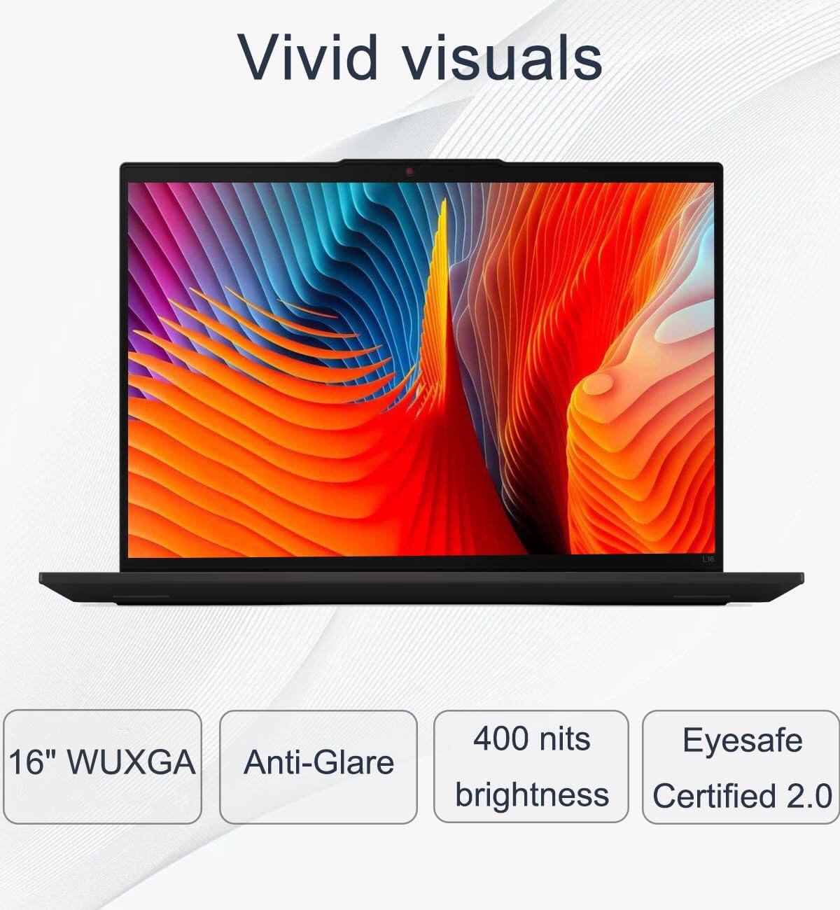 Vivid visuals

- 16" WUXGA
- Anti-Glare
- 400 nits brightness
- Eyesafe Certified 2.0