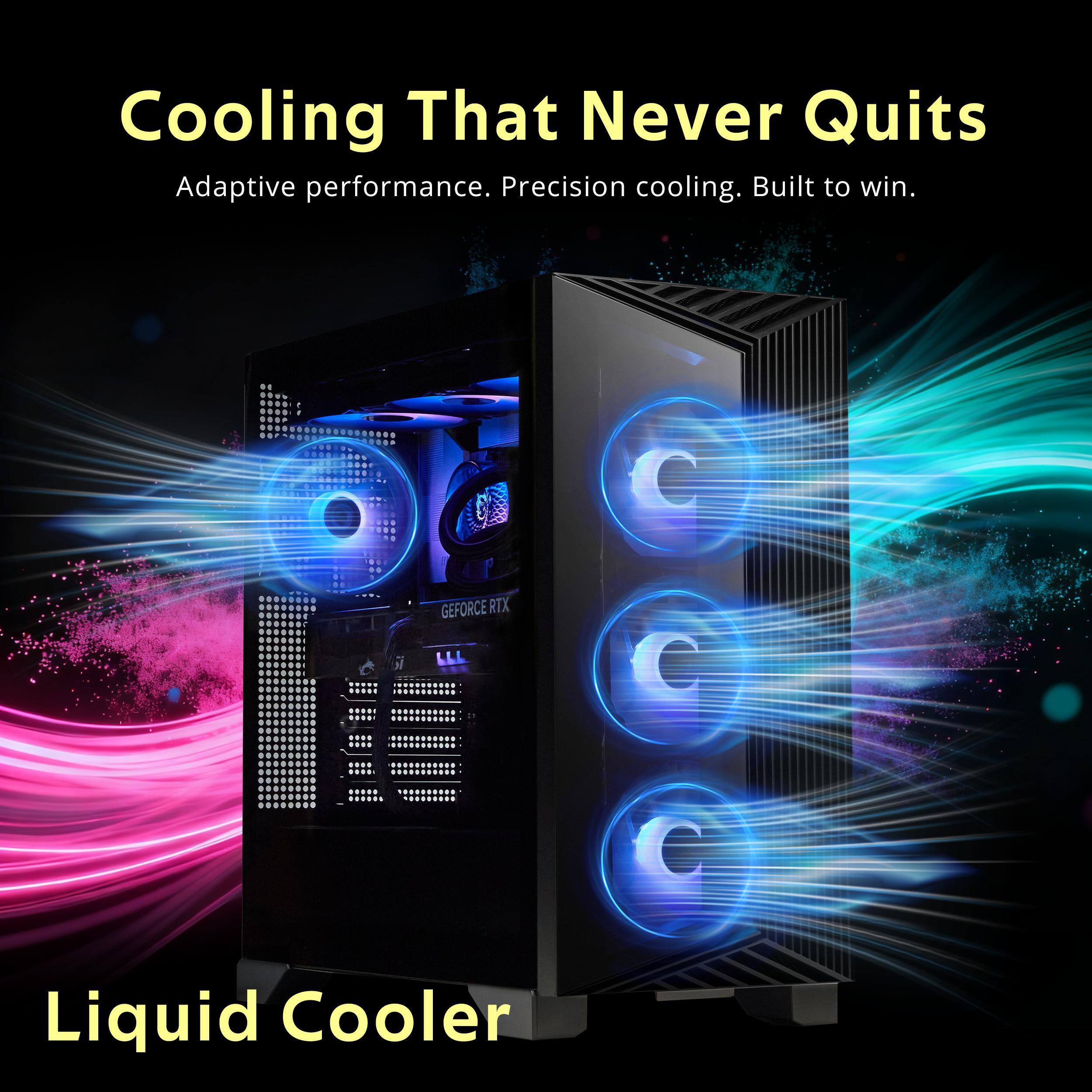 Cooling That Never Quits  
Adaptive performance. Precision cooling. Built to win.  

GEFORCE RTX III  

Liquid Cooler