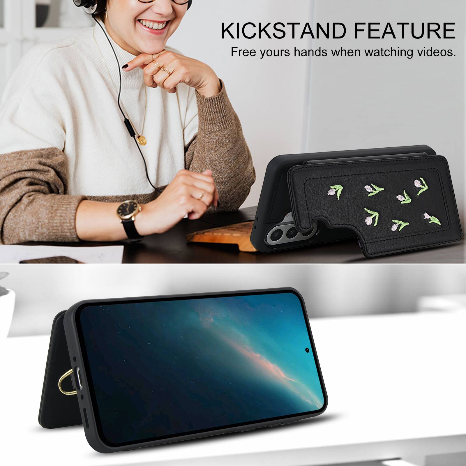 KICKSTAND FEATURE  
Free your hands when watching videos.