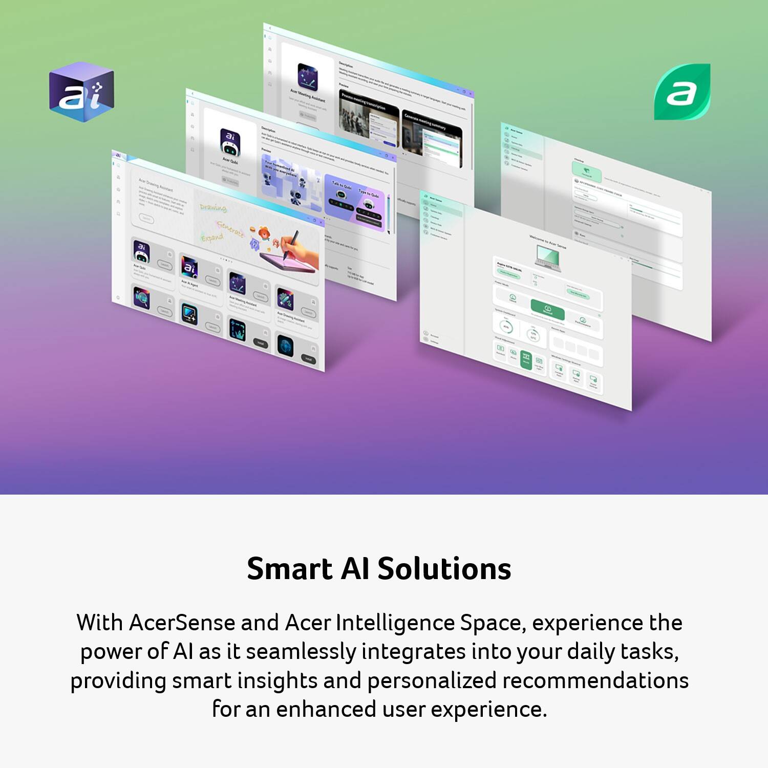 Smart AI Solutions

With AcerSense and Acer Intelligence Space, experience the power of AI as it seamlessly integrates into your daily tasks, providing smart insights and personalized recommendations for an enhanced user experience.
