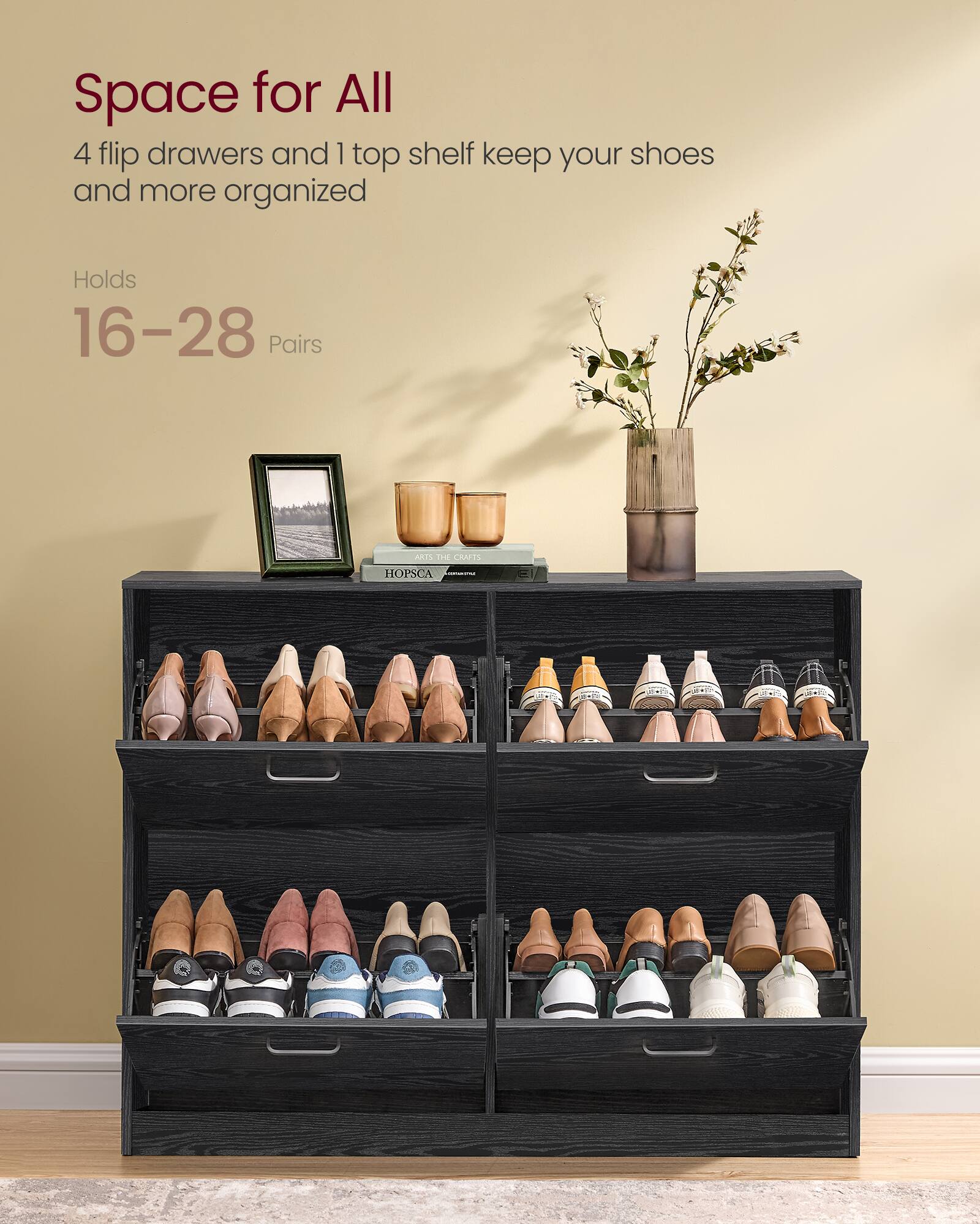 Space for All  
4 flip drawers and 1 top shelf keep your shoes and more organized  
Holds 16-28 Pairs