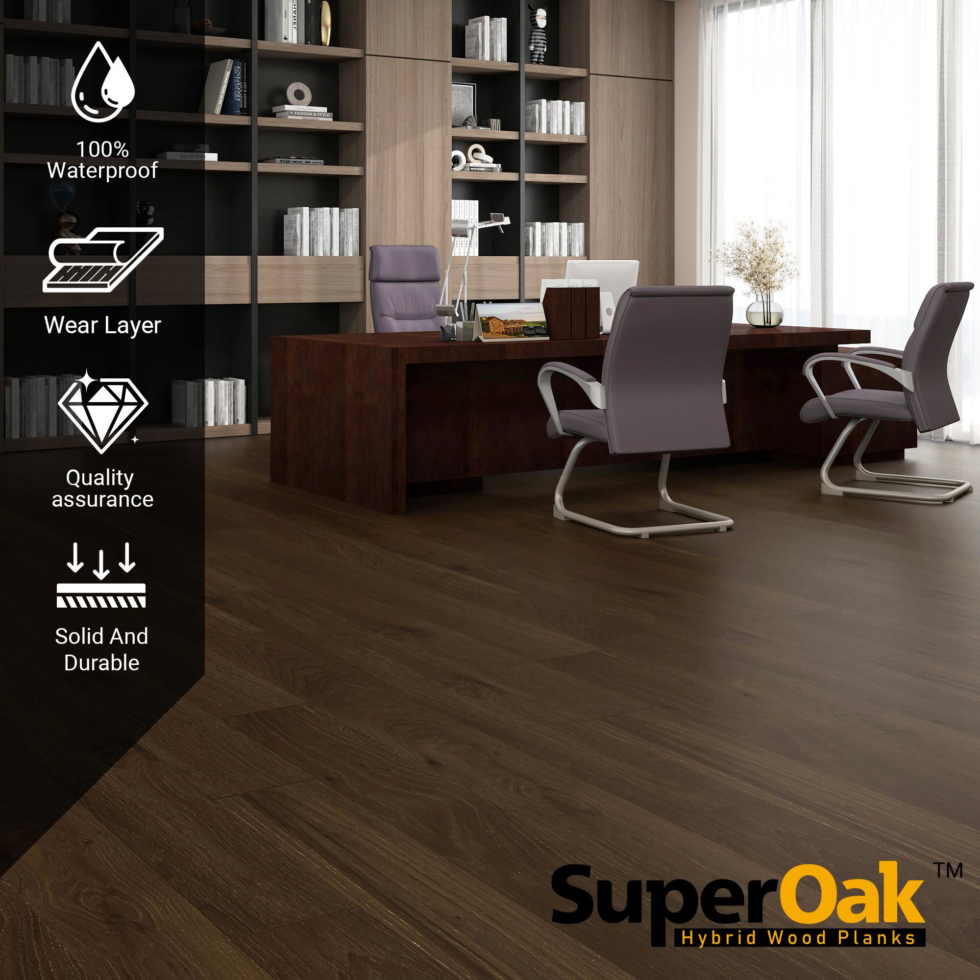 100% Waterproof  
Wear Layer  
Quality assurance  
Solid And Durable  

SuperOak  
Hybrid Wood Planks