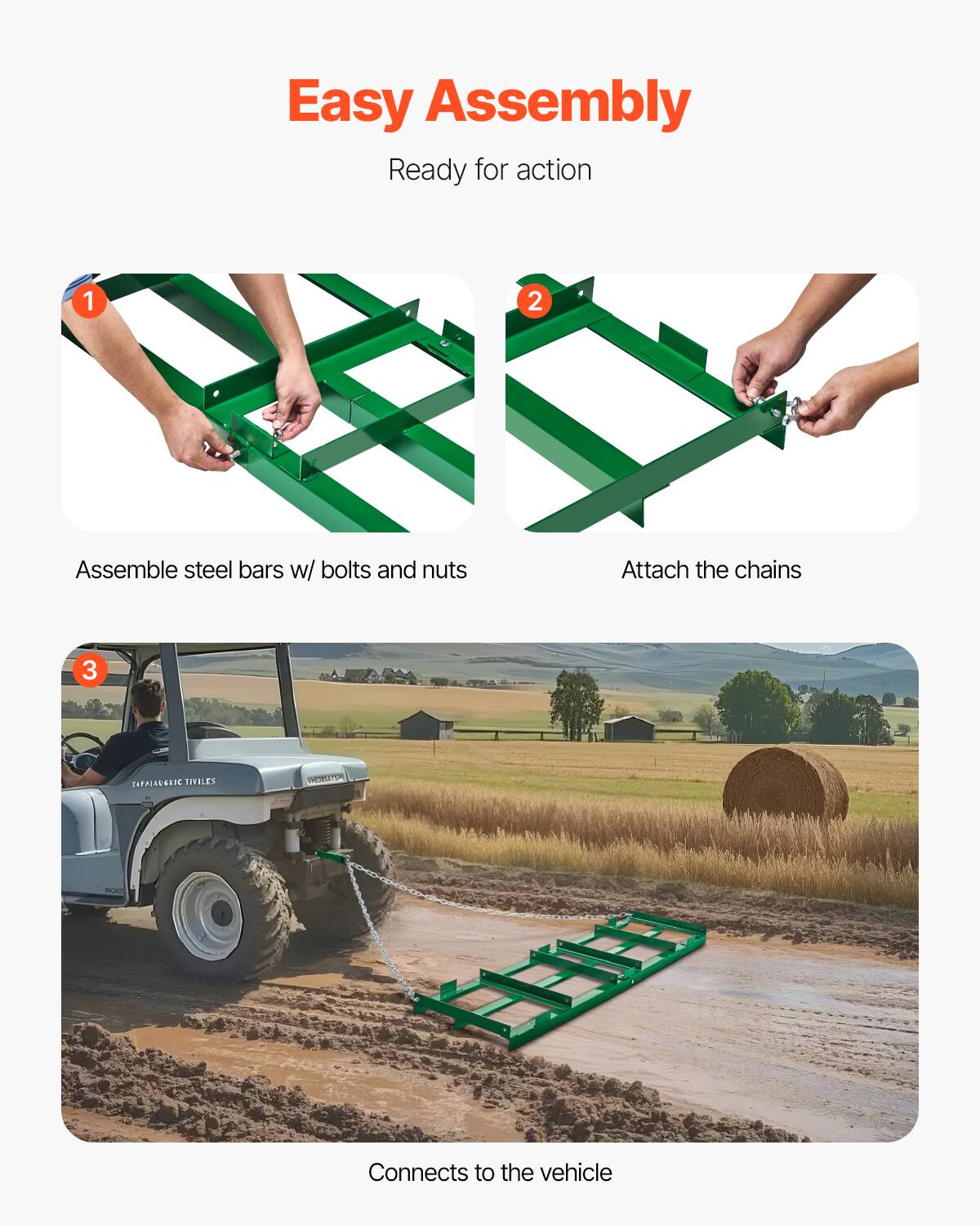 Easy Assembly
Ready for action
1. Assemble steel bars w/ bolts and nuts
2. Attach the chains
3. Connects to the vehicle