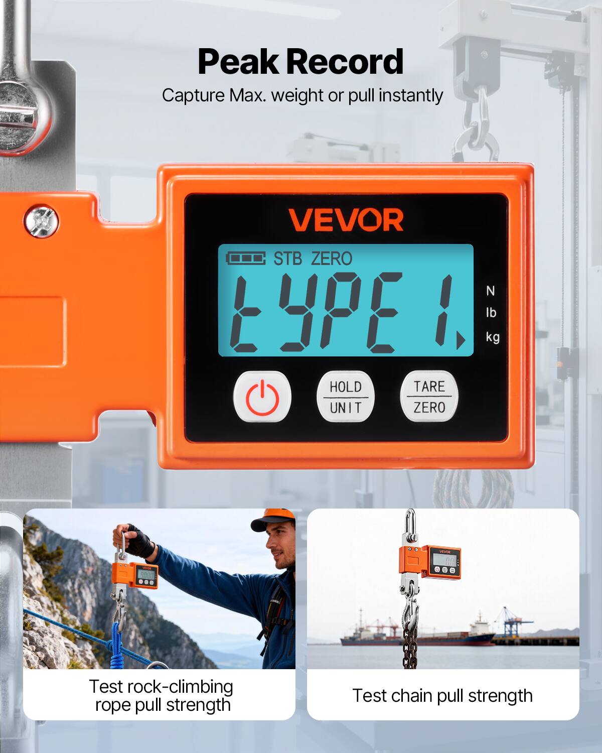 Peak Record  
Capture Max. weight or pull instantly  

VEVOR STB ZERO  

HOLD UNIT  
TARE ZERO  

Test rock-climbing rope pull strength  
Test chain pull strength