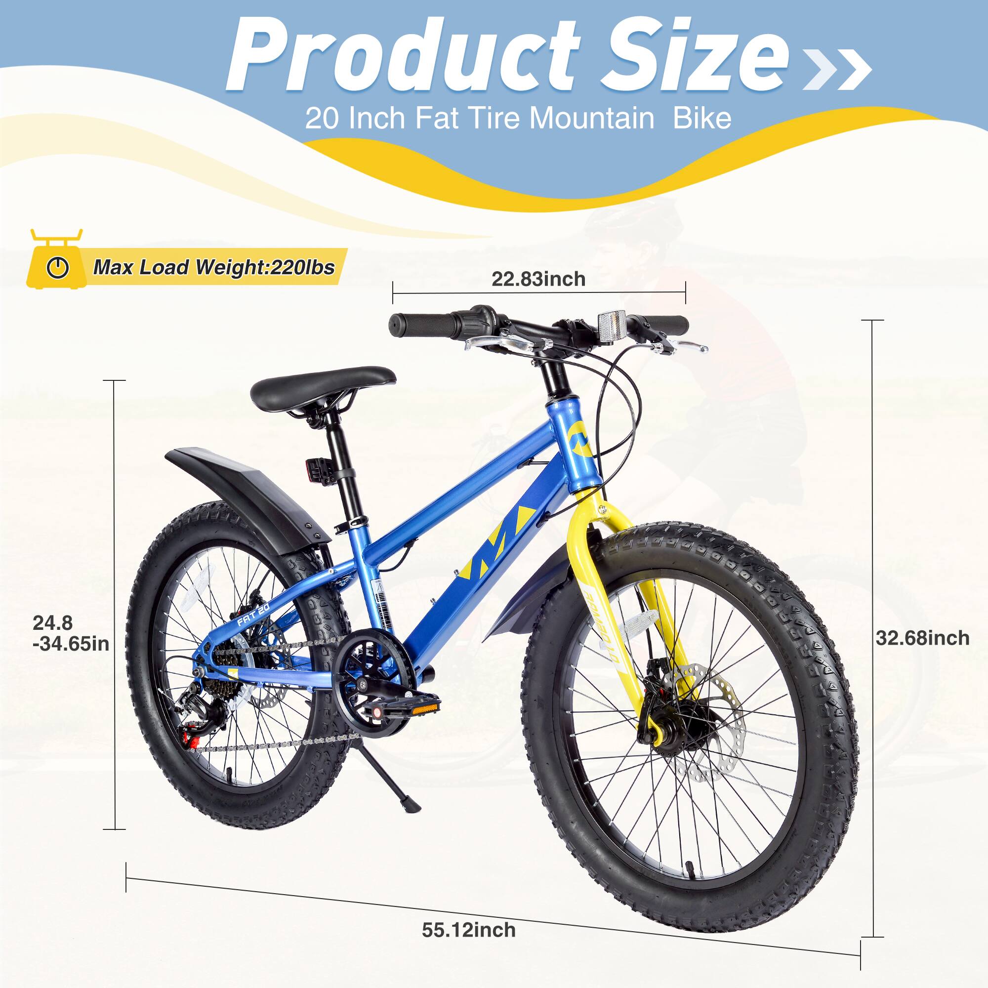 Product Size >>  
20 Inch Fat Tire Mountain Bike  

Max Load Weight: 220lbs  

- 22.83 inch  
- 24.8 - 34.65 inch  
- 32.68 inch  
- 55.12 inch