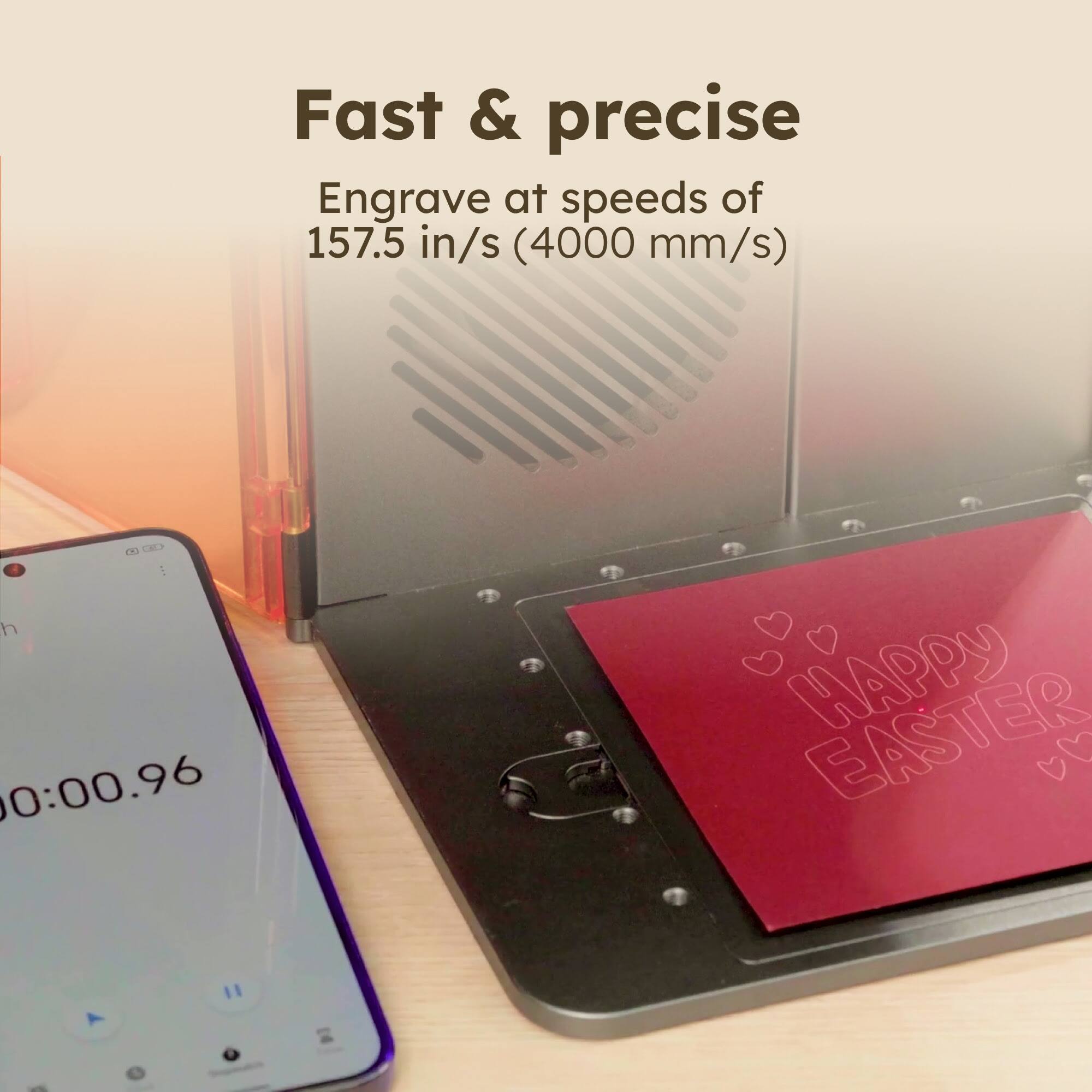 Fast & precise  
Engrave at speeds of 157.5 in/s (4000 mm/s)  

HAPPY EASTER