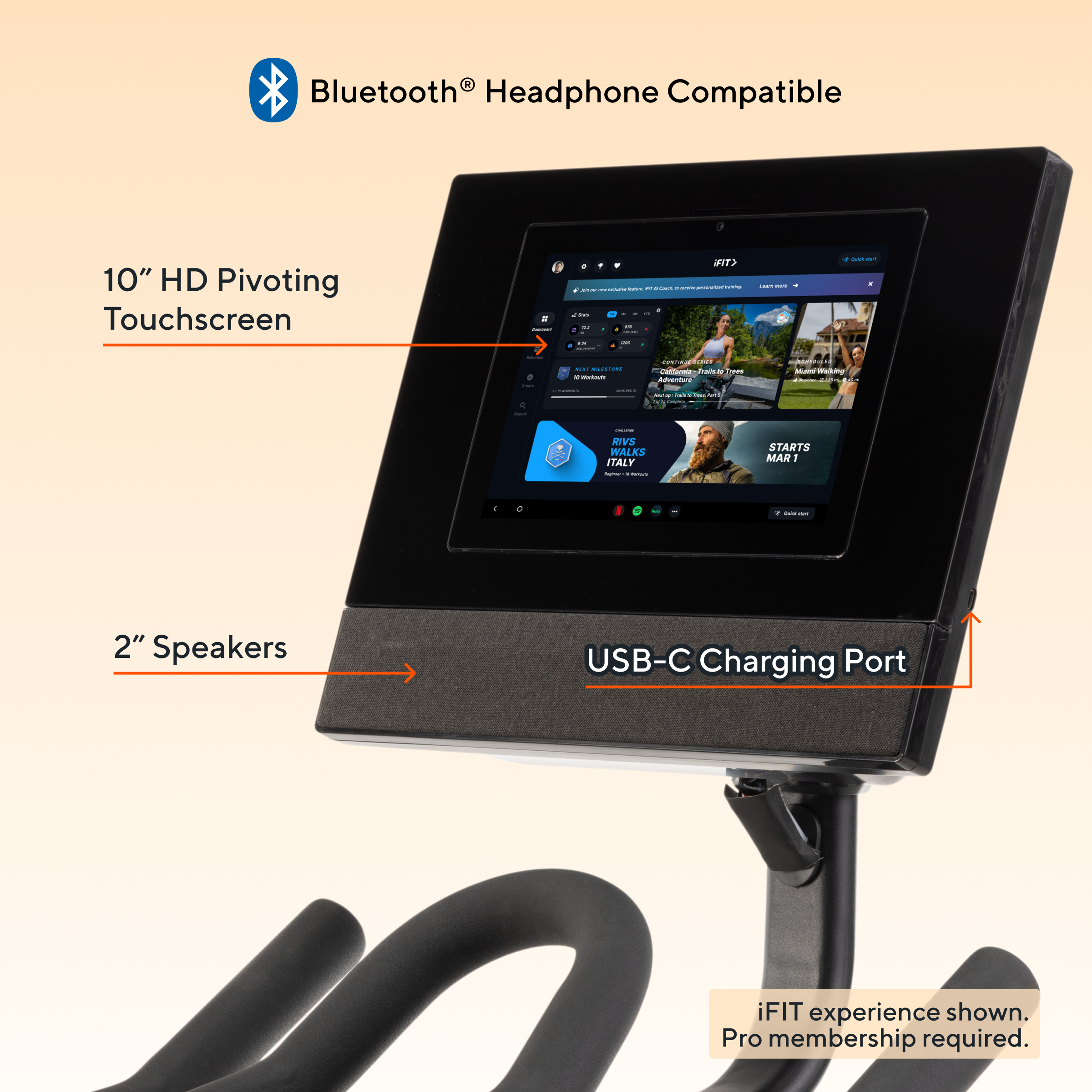 - Bluetooth® Headphone Compatible
- 10" HD Pivoting Touchscreen
- 2" Speakers
- USB-C Charging Port
- iFIT experience shown. Pro membership required.