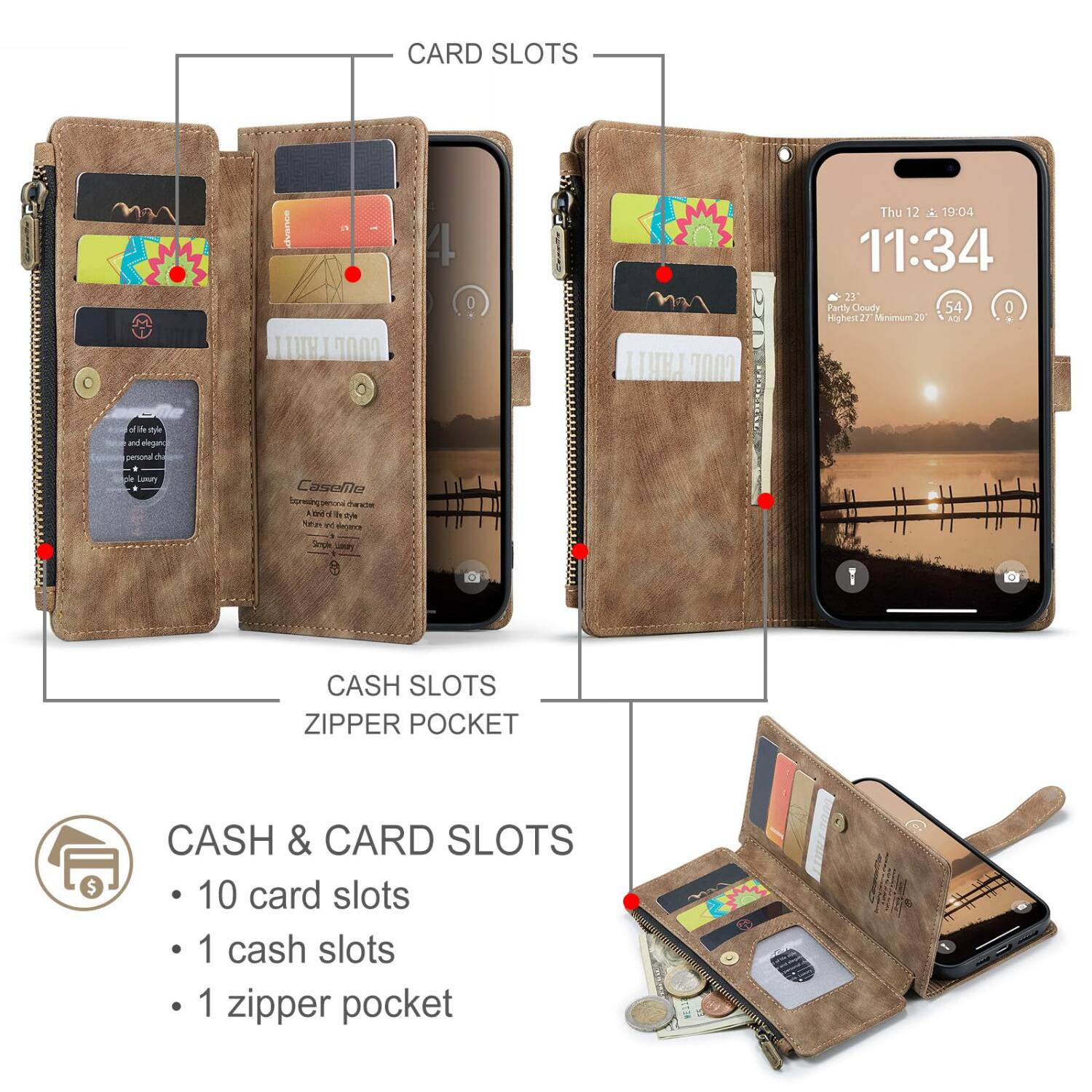 CARD SLOTS

CASH SLOTS ZIPPER POCKET

CASH & CARD SLOTS
- 10 card slots
- 1 cash slots
- 1 zipper pocket

Thu 12 A 19:04 11:34 23' Fartly Cloudy 54 D Highest 2 27' Minimum 20' CA

of life style and elegan personal ple Loury

CaseMe dade Aced tyle Pate nd vegence Simple