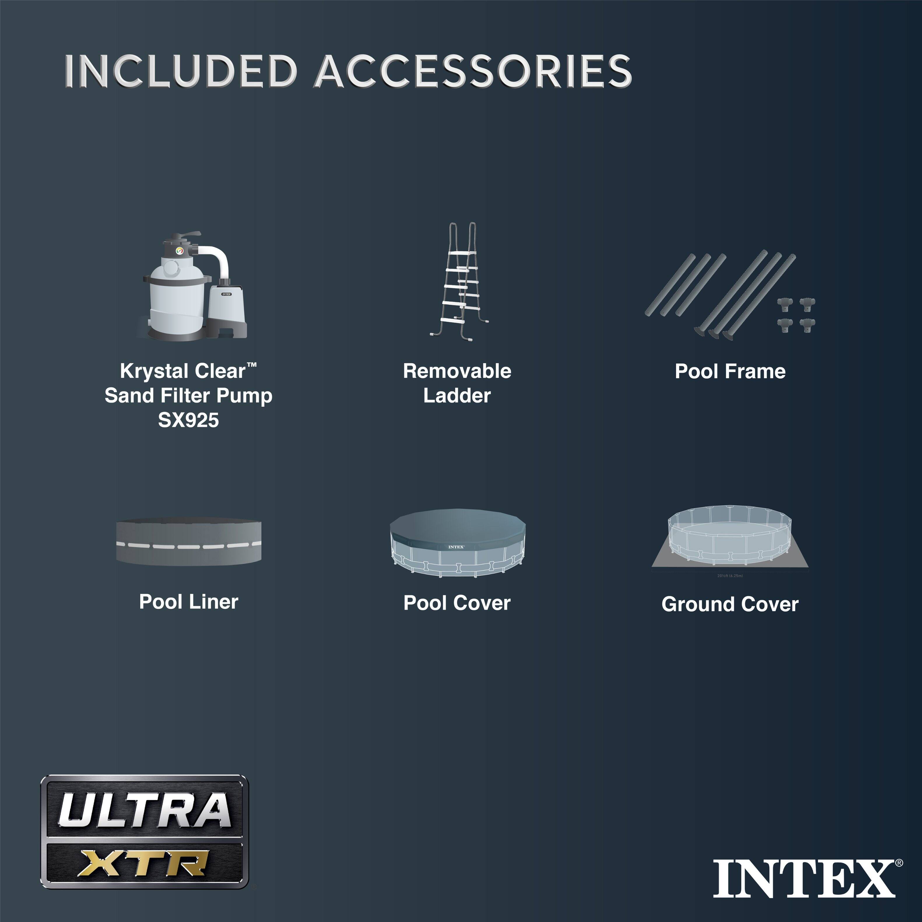 INCLUDED ACCESSORIES

- Krystal Clear™ Sand Filter Pump SX925
- Removable Ladder
- Pool Frame
- Pool Liner
- Pool Cover
- Ground Cover

ULTRA XTR

INTEX