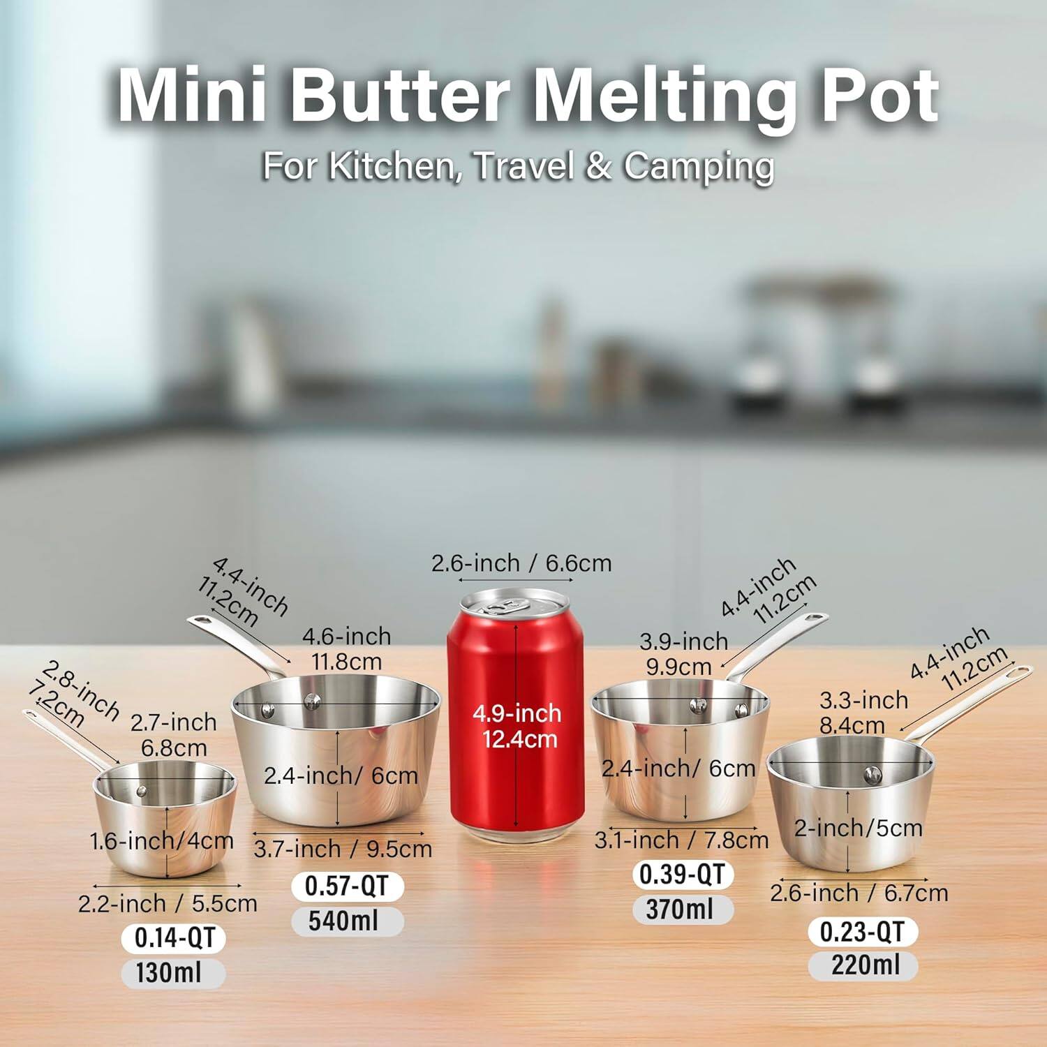 Mini Butter Melting Pot For Kitchen, Travel & Camping

2.6-inch / 6.6cm
4.4-inch / 11.2cm
4.6-inch / 11.8cm
4.4-inch / 11.2cm
3.9-inch / 9.9cm
2.8-inch / 7.2cm
3.3-inch / 8.4cm
2.7-inch / 6.8cm
4.9-inch / 12.4cm
2.4-inch / 6cm
2.4-inch / 6cm
1.6-inch / 4cm
3.7-inch / 9.5cm
0.57-QT / 540ml
0.14-QT / 130ml
2-inch / 5cm
3.1-inch / 7.8cm
0.39-QT / 370ml
2.6-inch / 6.7cm
0.23-QT / 220ml