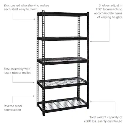 Zinc coated wire shelving makes each shelf easy to clean. Shelves adjust in 1.50" increments to accommodate items of varying heights. Fast assembly with just a rubber mallet. Riveted steel construction. Total weight capacity of 2300 lbs. evenly distributed.