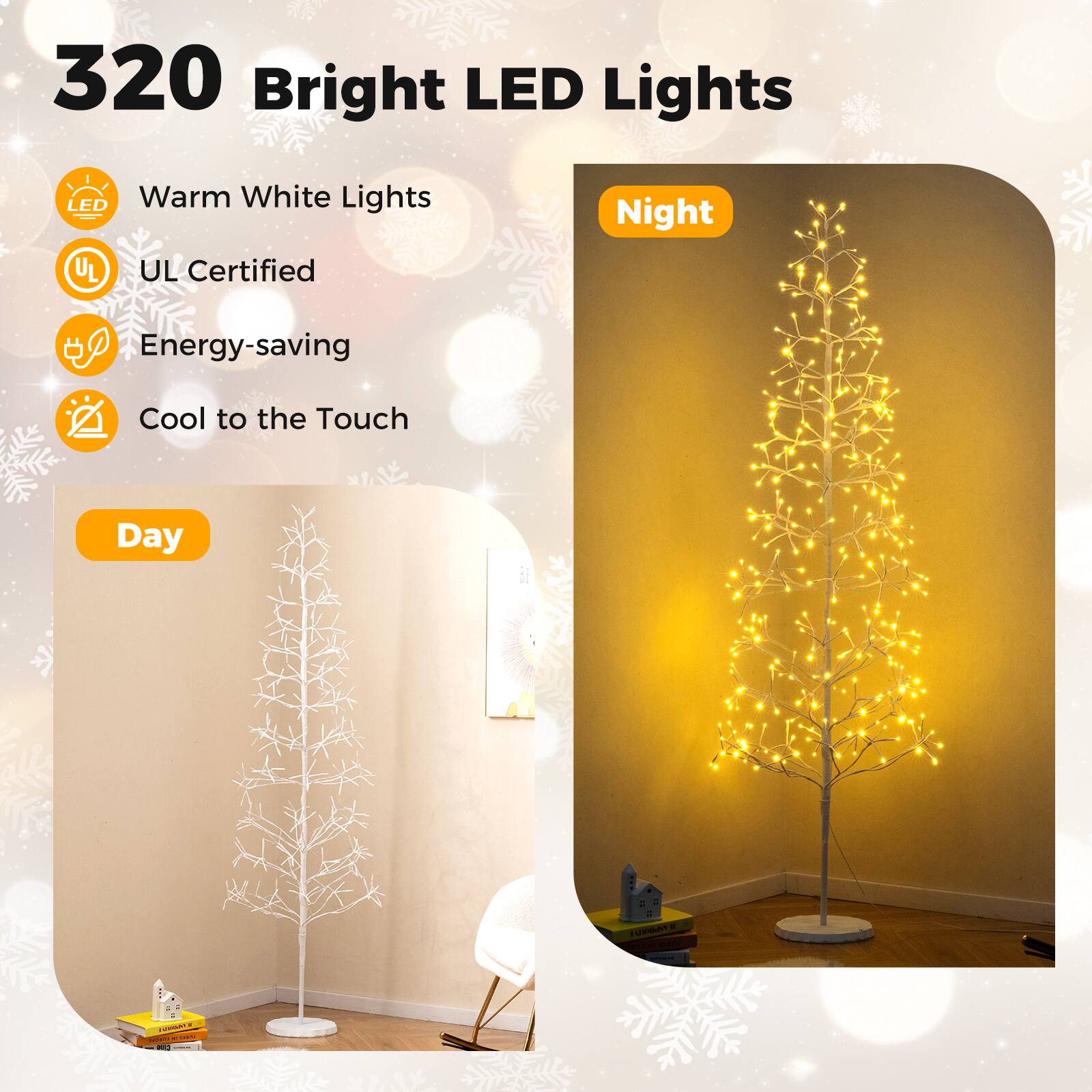 320 Bright LED Lights

- Warm White Lights
- UL Certified
- Energy-saving
- Cool to the Touch

Day

Night