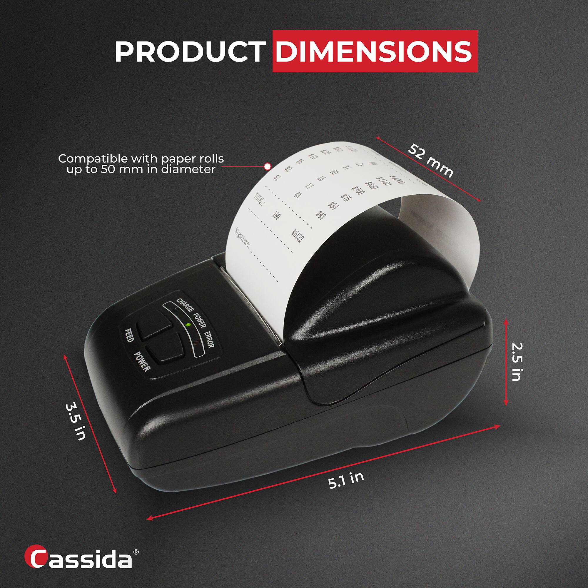 PRODUCT DIMENSIONS

Compatible with paper rolls up to 50 mm in diameter

- 52 mm
- 2.5 in
- 3.5 in
- 5.1 in

Cassida