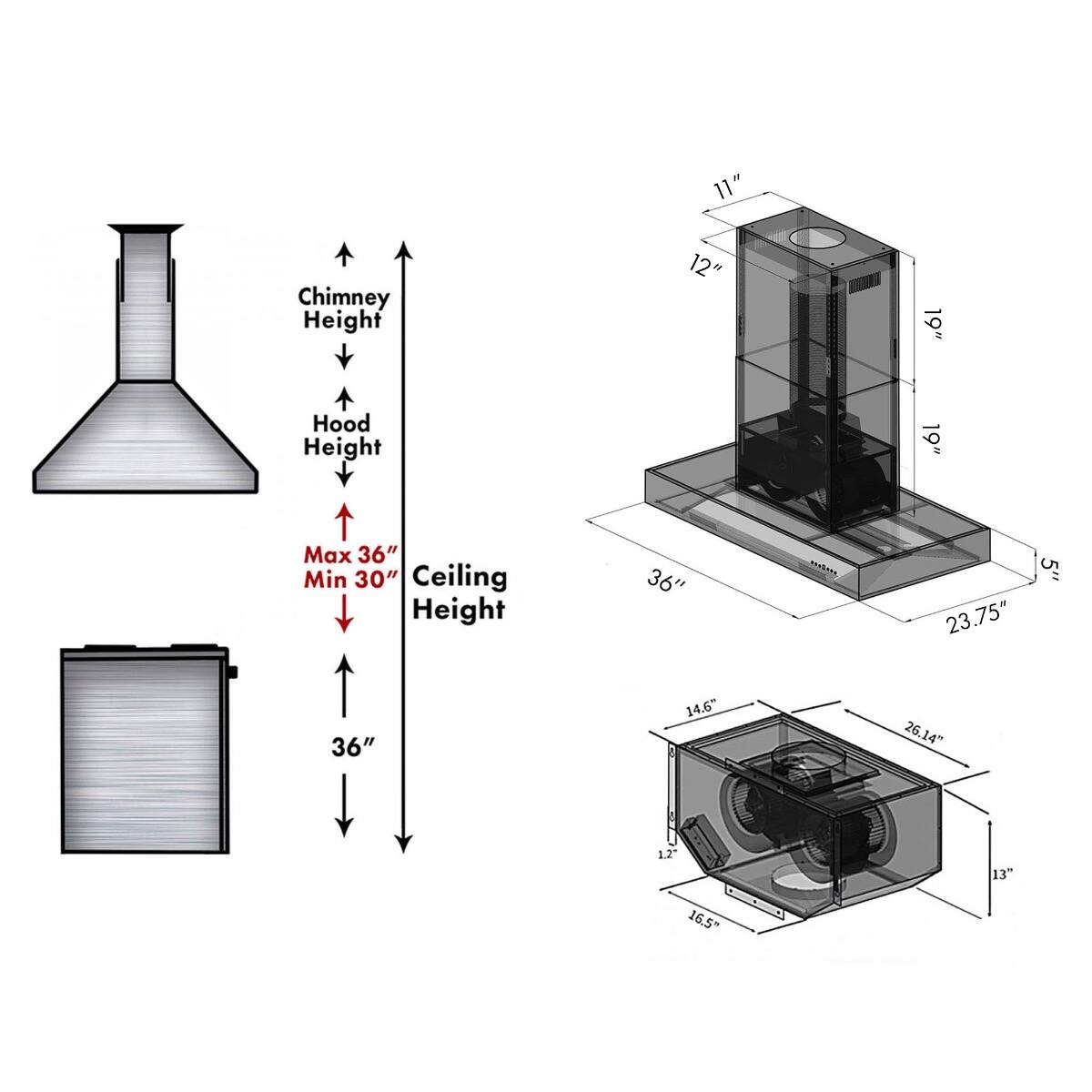 11" Chimney Height  
12"  
19" Hood Height  
19"  
Max 36" Min 30" Ceiling Height  
36"  
5"  
23.75"  
36"  
14.6"  
26.14"  
1.2  
13"  
16.5"