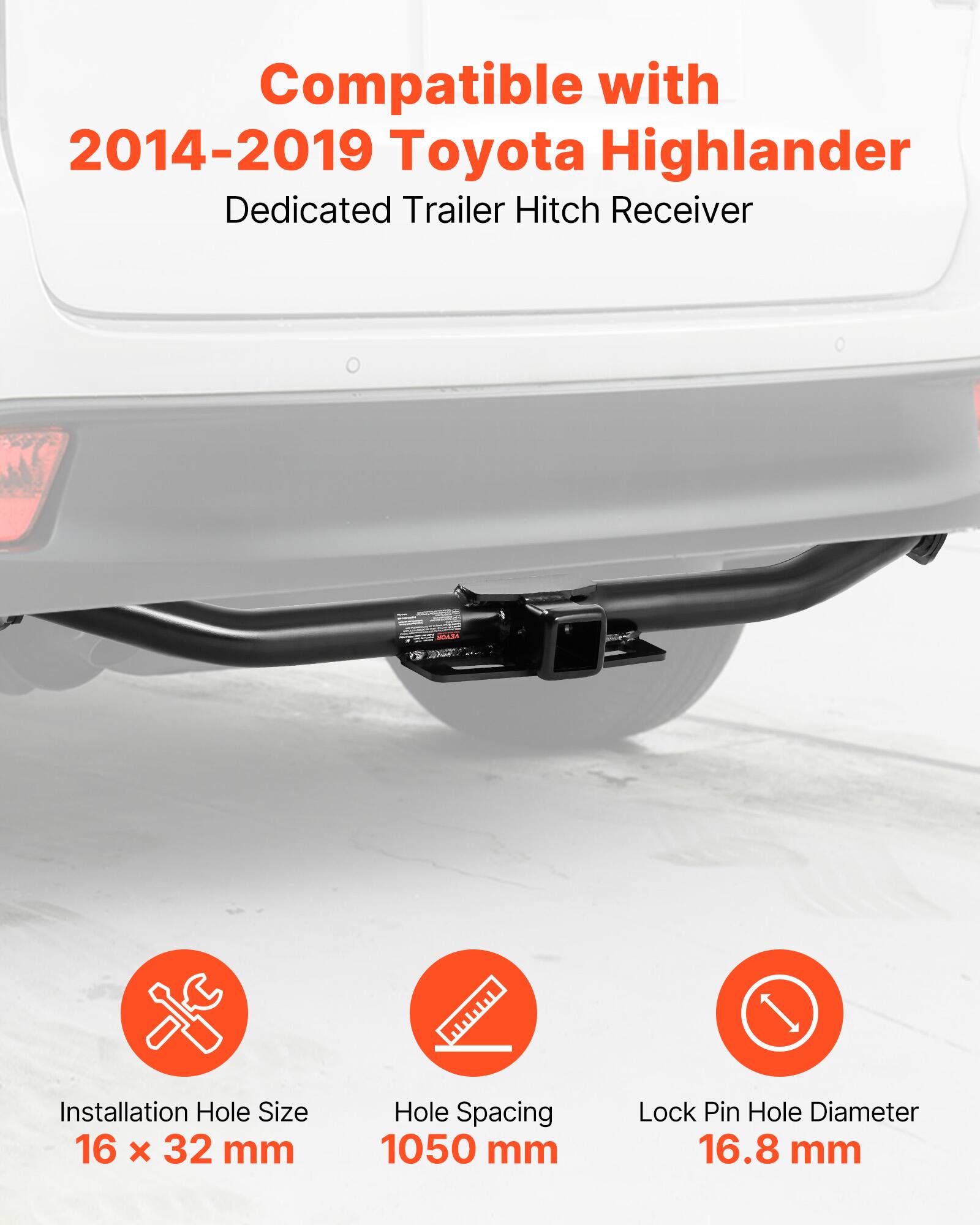 Compatible with  
2014-2019 Toyota Highlander  
Dedicated Trailer Hitch Receiver  

Installation Hole Size  
16 x 32 mm  

Hole Spacing  
1050 mm  

Lock Pin Hole Diameter  
16.8 mm