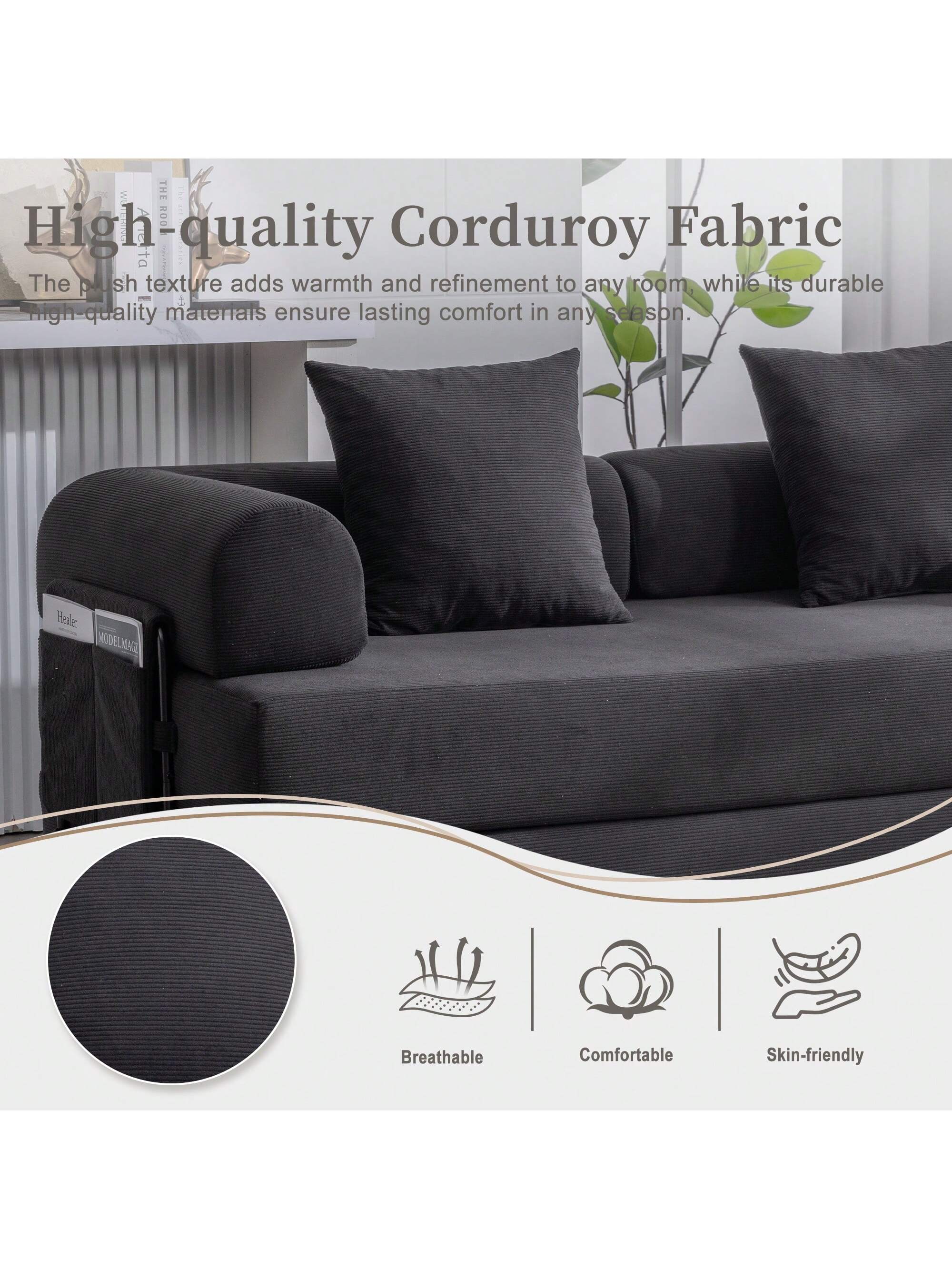 High-quality Corduroy Fabric

The plush texture adds warmth and refinement to any room, while its durable high-quality materials ensure lasting comfort in any season.

- Breathable
- Comfortable
- Skin-friendly