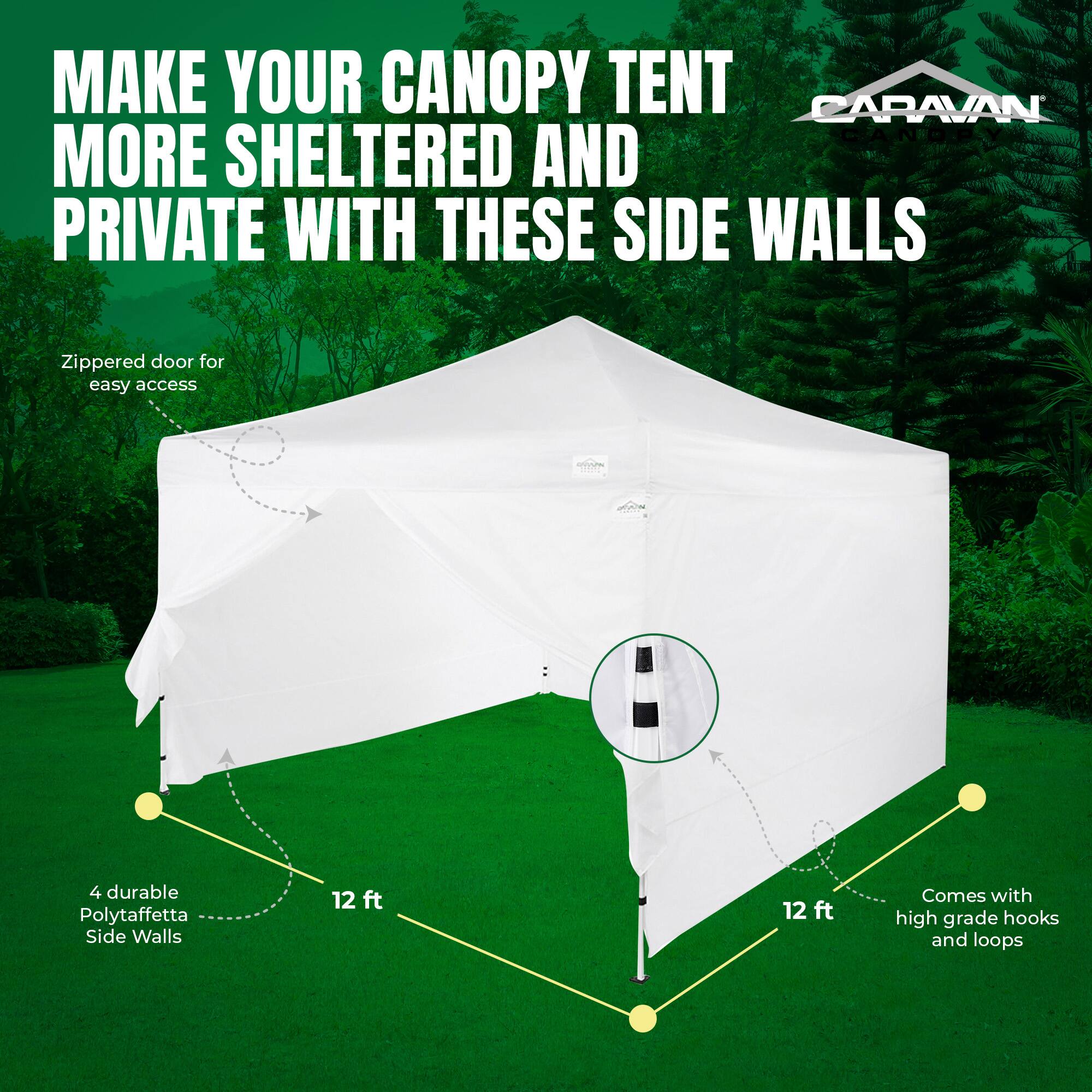 MAKE YOUR CANOPY TENT MORE SHELTERED AND PRIVATE WITH THESE SIDE WALLS

Zippered door for easy access

4 durable Polytaffetta Side Walls

12 ft

12 ft

Comes with high grade hooks and loops