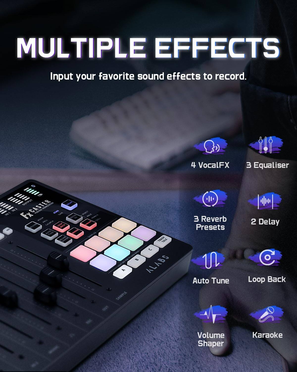 MULTIPLE EFFECTS  
Input your favorite sound effects to record.

- 4 VocalFX
- 3 Equaliser
- 3 Reverb Presets
- 2 Delay
- Auto Tune
- Loop Back
- Volume Shaper
- Karaoke