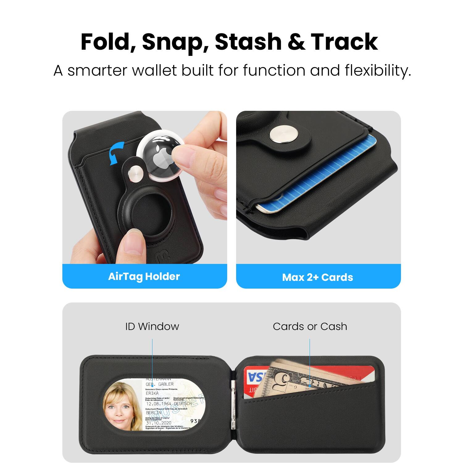 Fold, Snap, Stash & Track  
A smarter wallet built for function and flexibility.  

AirTag Holder  
Max 2+ Cards  
ID Window  
Cards or Cash  

CE, DABLER  
ERIKA  
12.08.1964, DEUTSCH  
31.10.2020  
93  

VISA