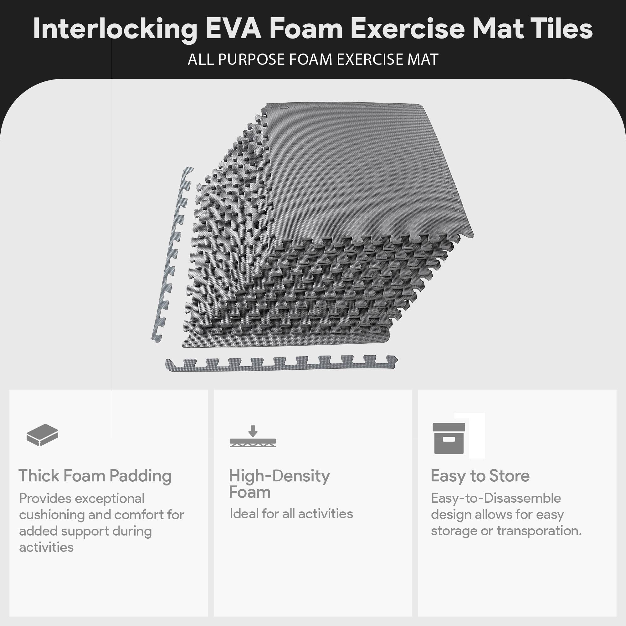 Interlocking EVA Foam Exercise Mat Tiles

ALL PURPOSE FOAM EXERCISE MAT

- Thick Foam Padding: Provides exceptional cushioning and comfort for added support during activities
- High-Density Foam: Ideal for all activities
- Easy to Store: Easy-to-Disassemble design allows for easy storage or transportation.