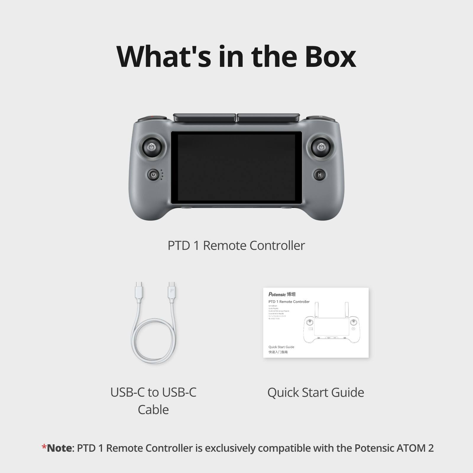 What's in the Box

- PTD 1 Remote Controller
- USB-C to USB-C Cable
- Quick Start Guide

*Note: PTD 1 Remote Controller is exclusively compatible with the Potensic AOM 2