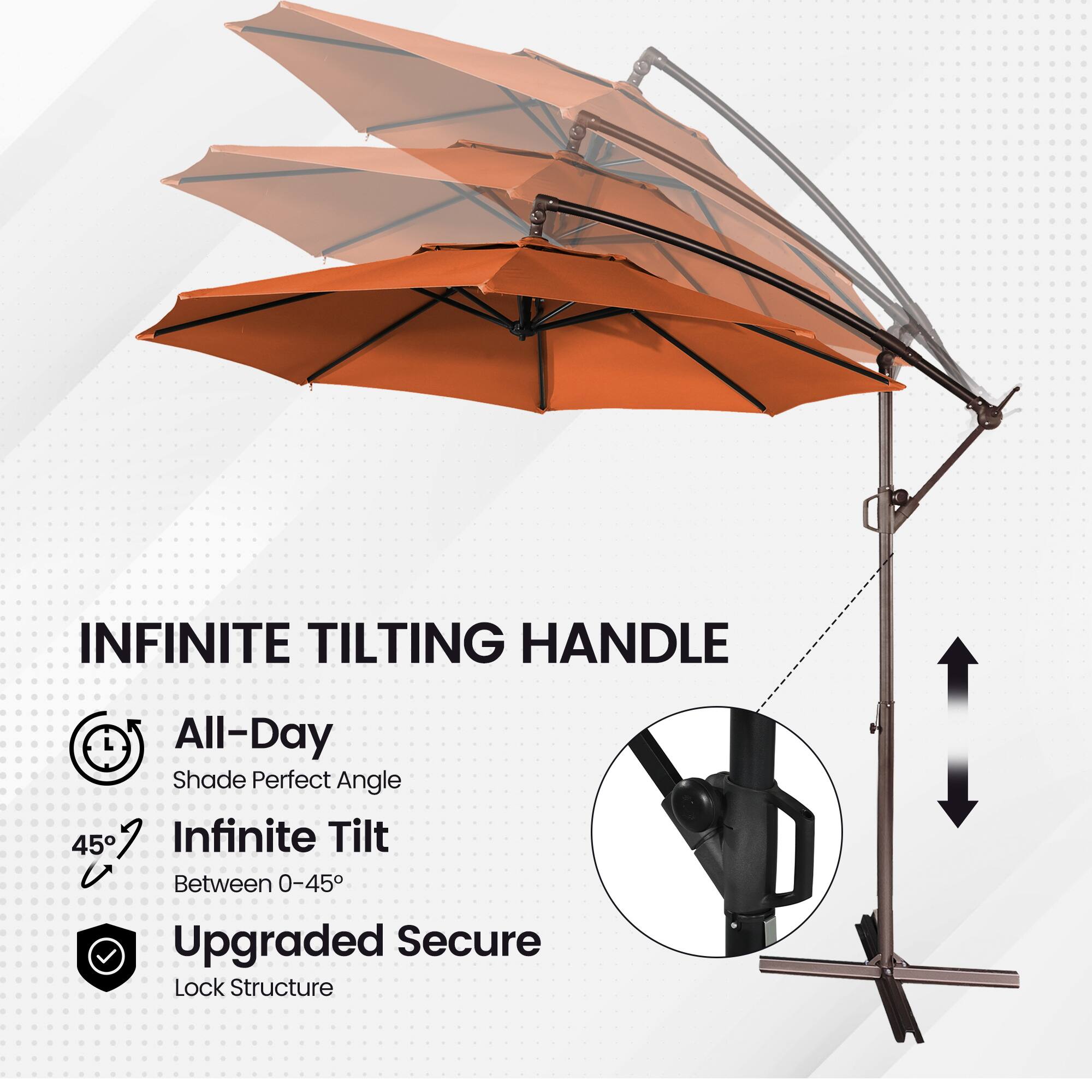 INFINITE TILTING HANDLE  
All-Day Shade Perfect Angle  
45°  
Infinite Tilt Between 0-45°  
Upgraded Secure Lock Structure