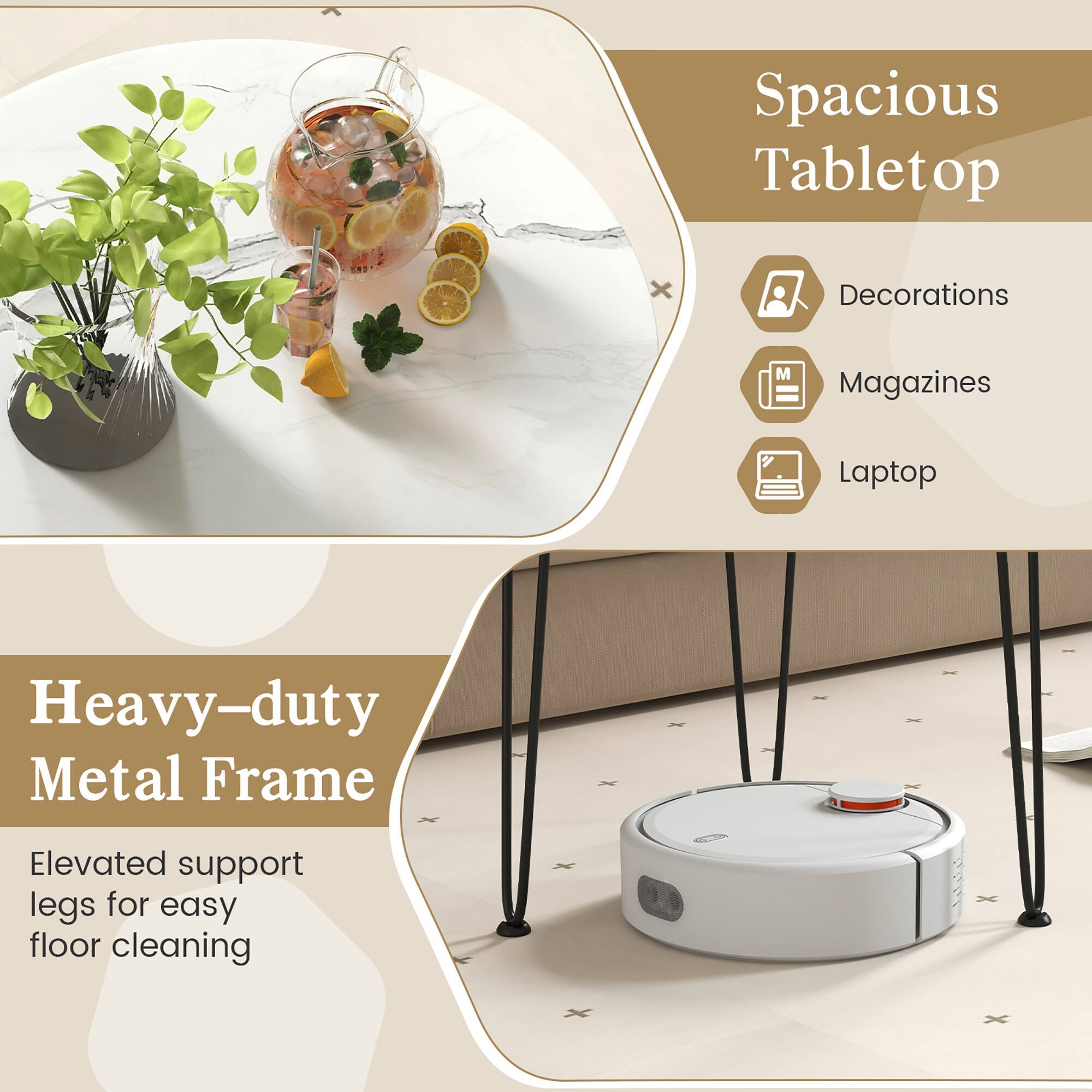 Spacious Tabletop  
Decorations  
Magazines  
Laptop  

Heavy-duty Metal Frame  
Elevated support legs for easy floor cleaning