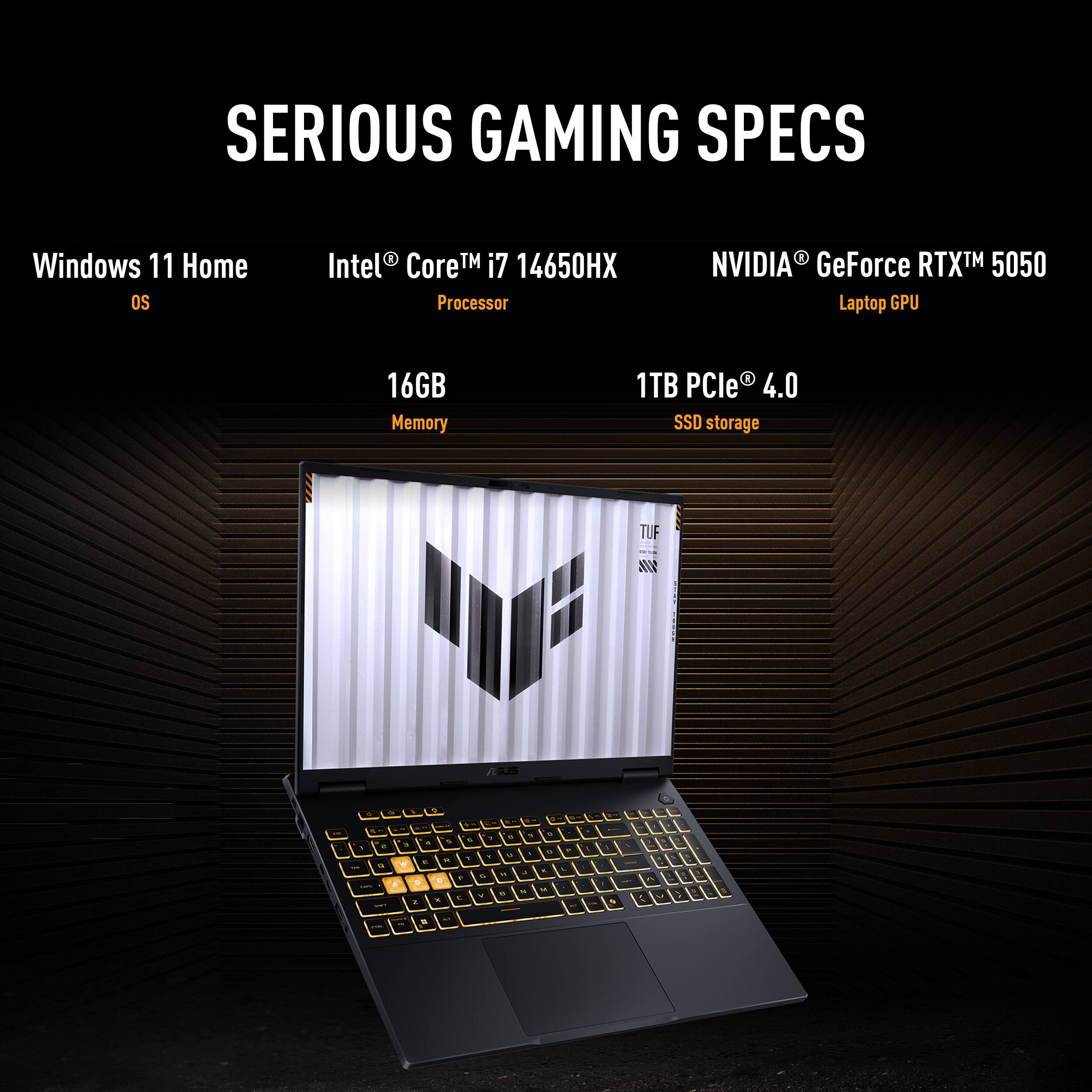 SERIOUS GAMING SPECS Windows 11 Home OS Intel Core i7 14650HX Processor NVIDIA GeForce RTX 5050 Laptop GPU 16GB Memory 3 1TB PCle 4.0 SSD storage TUF Gaming Laptop
