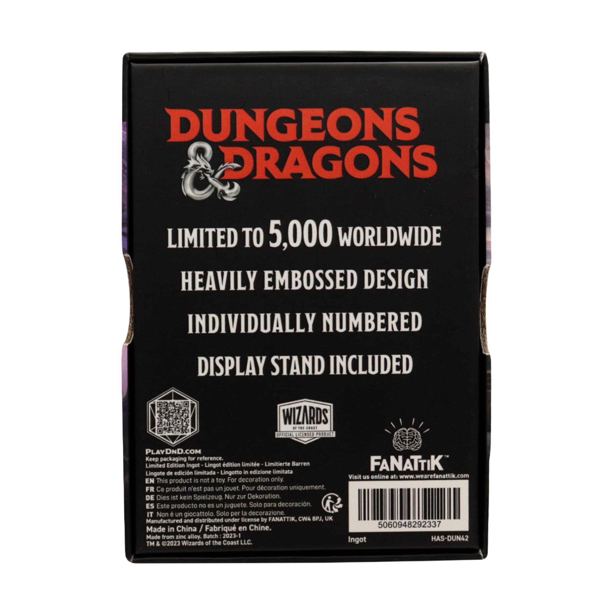DUNGEONS & DRAGONS  
LIMITED TO 5,000 WORLDWIDE  
HEAVILY EMBOSSED DESIGN  
INDIVIDUALLY NUMBERED  
DISPLAY STAND INCLUDED  

WIZARDS - OFFICIAL LICENSEE  
PLAYDND.COM  

Keep packaging for reference.  

Limited Edition ingot  
Lingot d'édition limitée  
Limitierte Barren  
Lingote de edición limitada  
Lingotte - edizione limitata  

EN This product is not a toy. For decoration only.  
FR Ce produit n'est pas un jouet. Pour décoration uniquement.  
DE Dies ist kein Spielzeug. Nur zur Dekoration.  
ES Este producto no es un juguete. Solo para decoración.  
IT Non è un giocattolo. Solo per la decorazione.  

Manufactured and distributed under license by FANATTIK, CW4 SPL UK  
Made in China / Fabriqué en Chine.  
Made from zinc alloy.  
Batch: 2023-1  

TM & © 2023 Wizards of the Coast LLC.  
FANATTIK  
Visit us online at www.wearefanattik.com  

5060