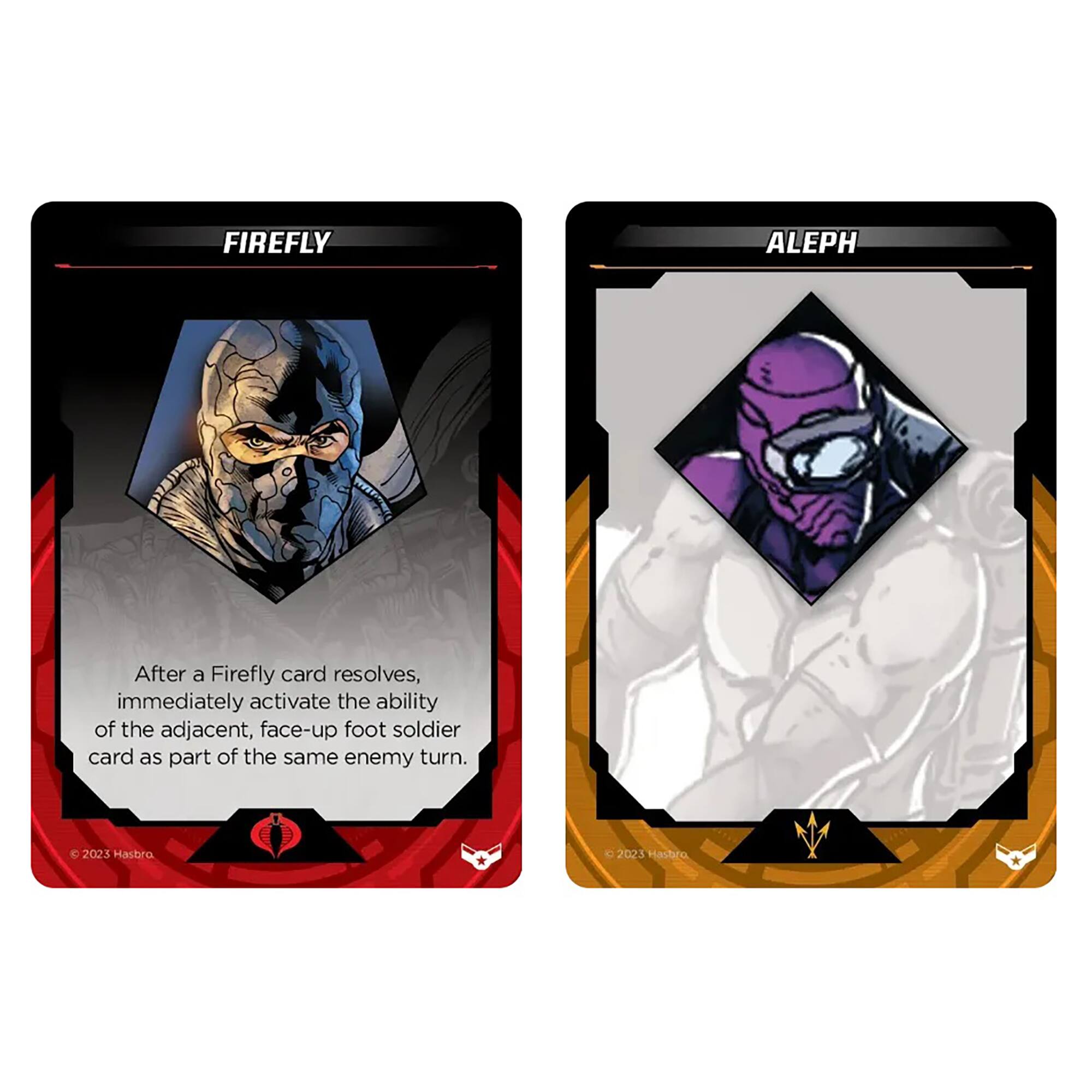 FIREFLY ALEPH

After a Firefly card resolves, immediately activate the ability of the adjacent, face-up foot soldier card as part of the same enemy turn.

© 2023 Hasbro