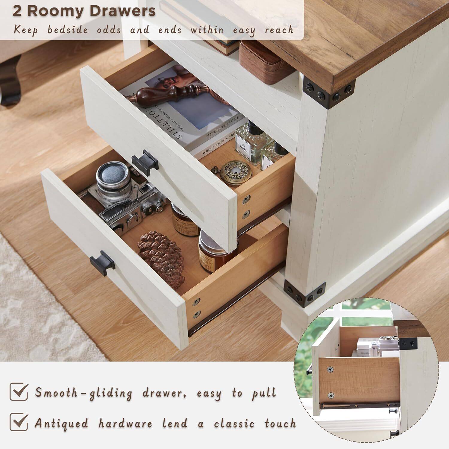 2 Roomy Drawers  
Keep bedside odds and ends within easy reach  

- Smooth-gliding drawer, easy to pull  
- Antiqued hardware lend a classic touch