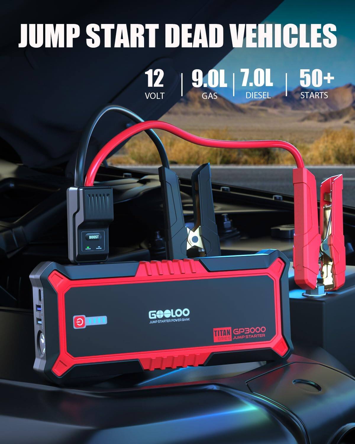 JUMP START DEAD VEHICLES  
12 VOLT | 9.0L GAS | 7.0L DIESEL | 50+ STARTS  
BOOST  
GOCOLOO  
TITAN GP3000  
ERIES JUMP STARTER