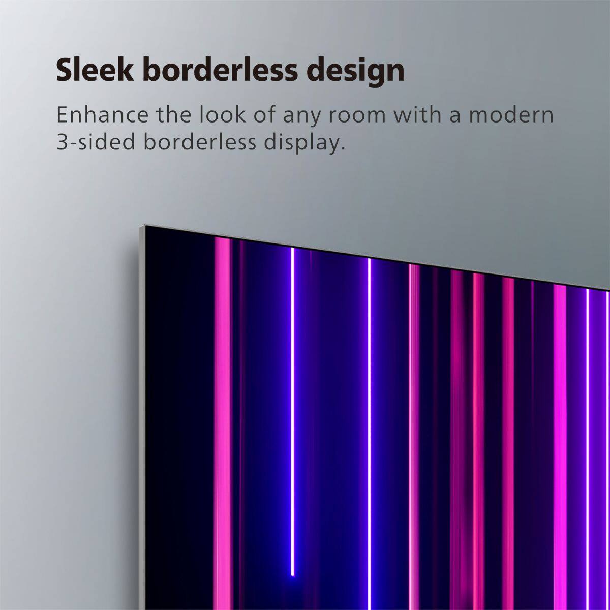 Sleek borderless design  
Enhance the look of any room with a modern 3-sided borderless display.